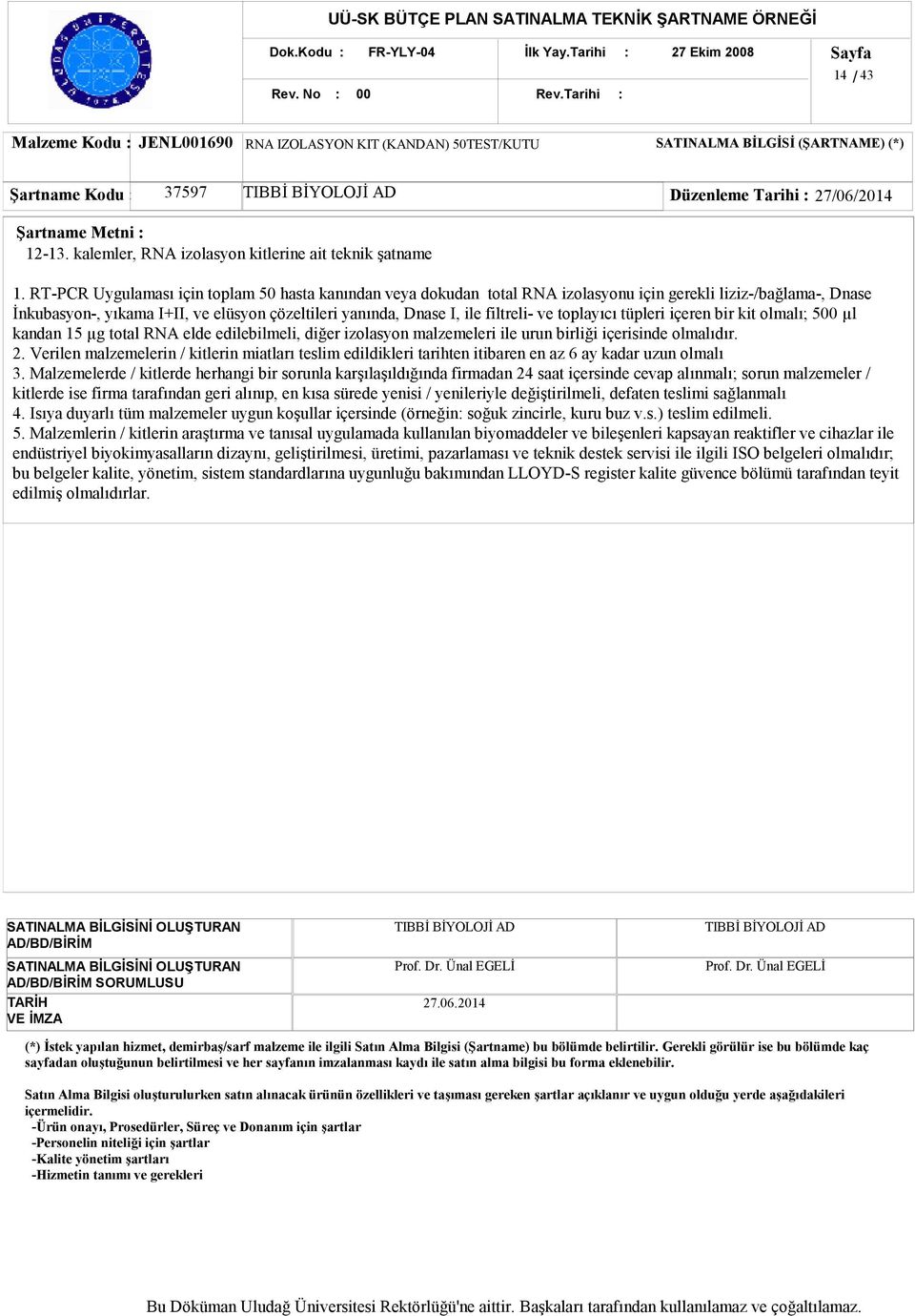 ve toplayıcı tüpleri içeren bir kit olmalı; 5 µl kandan 15 µg total RNA elde edilebilmeli, diğer izolasyon malzemeleri ile urun birliği içerisinde olmalıdır. 2.