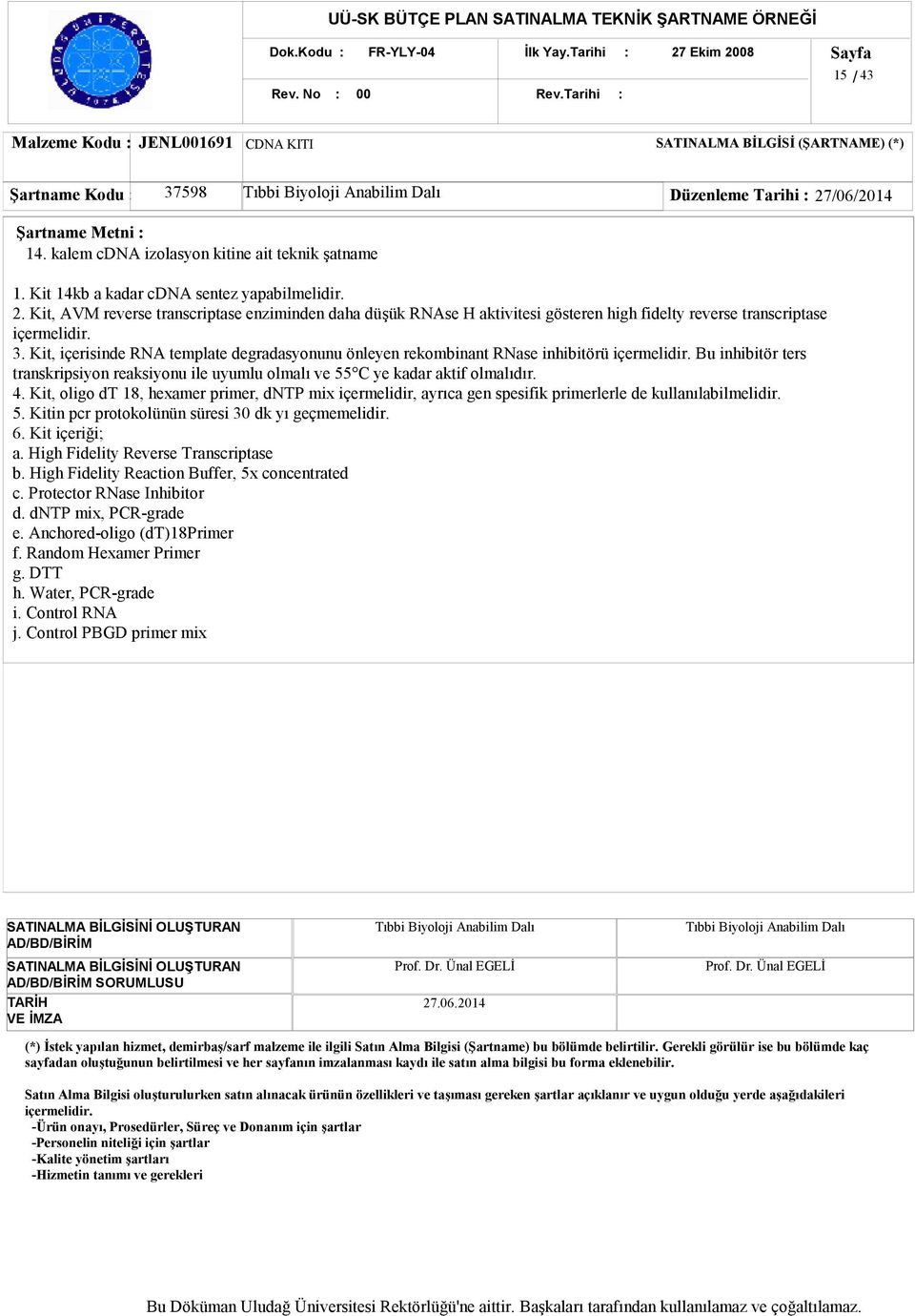 Kit, içerisinde RNA template degradasyonunu önleyen rekombinant RNase inhibitörü Bu inhibitör ters transkripsiyon reaksiyonu ile uyumlu olmalı ve 55 C ye kadar aktif olmalıdır. 4.