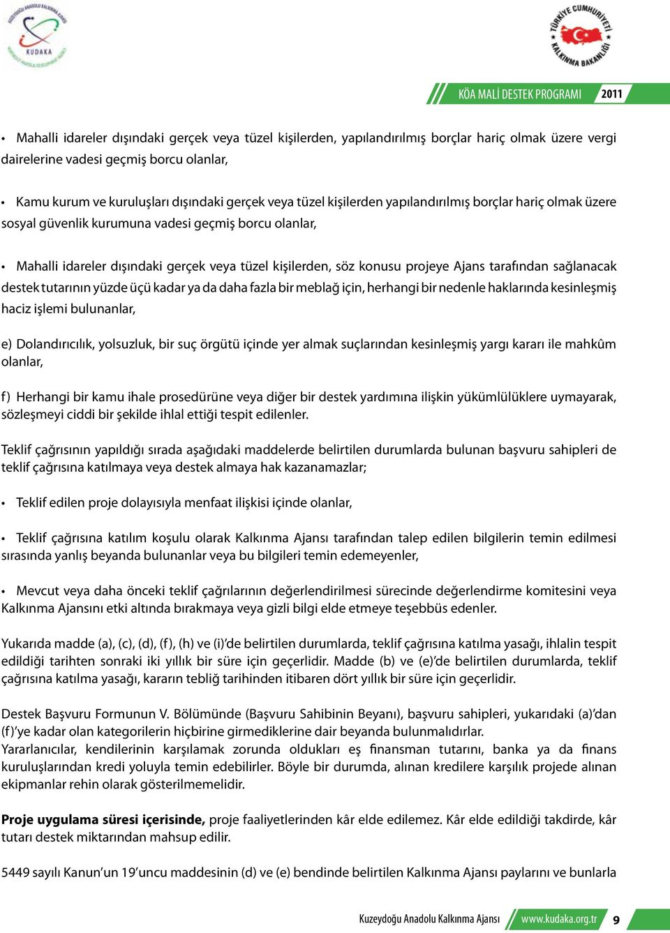 kişilerden, söz konusu projeye Ajans tarafından sağlanacak destek tutarının yüzde üçü kadar ya da daha fazla bir meblağ için, herhangi bir nedenle haklarında kesinleşmiş haciz işlemi bulunanlar, e)