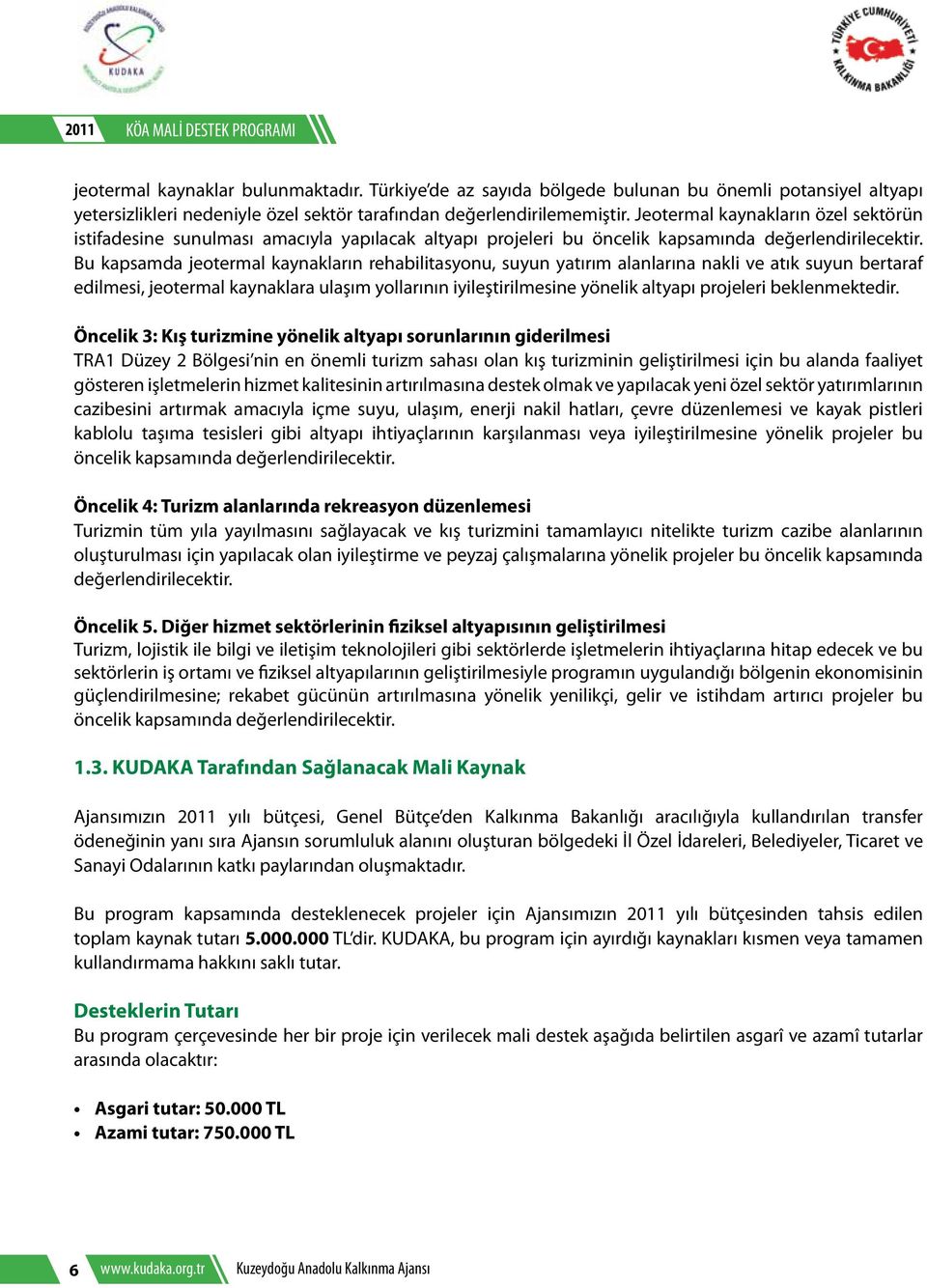 Jeotermal kaynakların özel sektörün istifadesine sunulması amacıyla yapılacak altyapı projeleri bu öncelik kapsamında değerlendirilecektir.