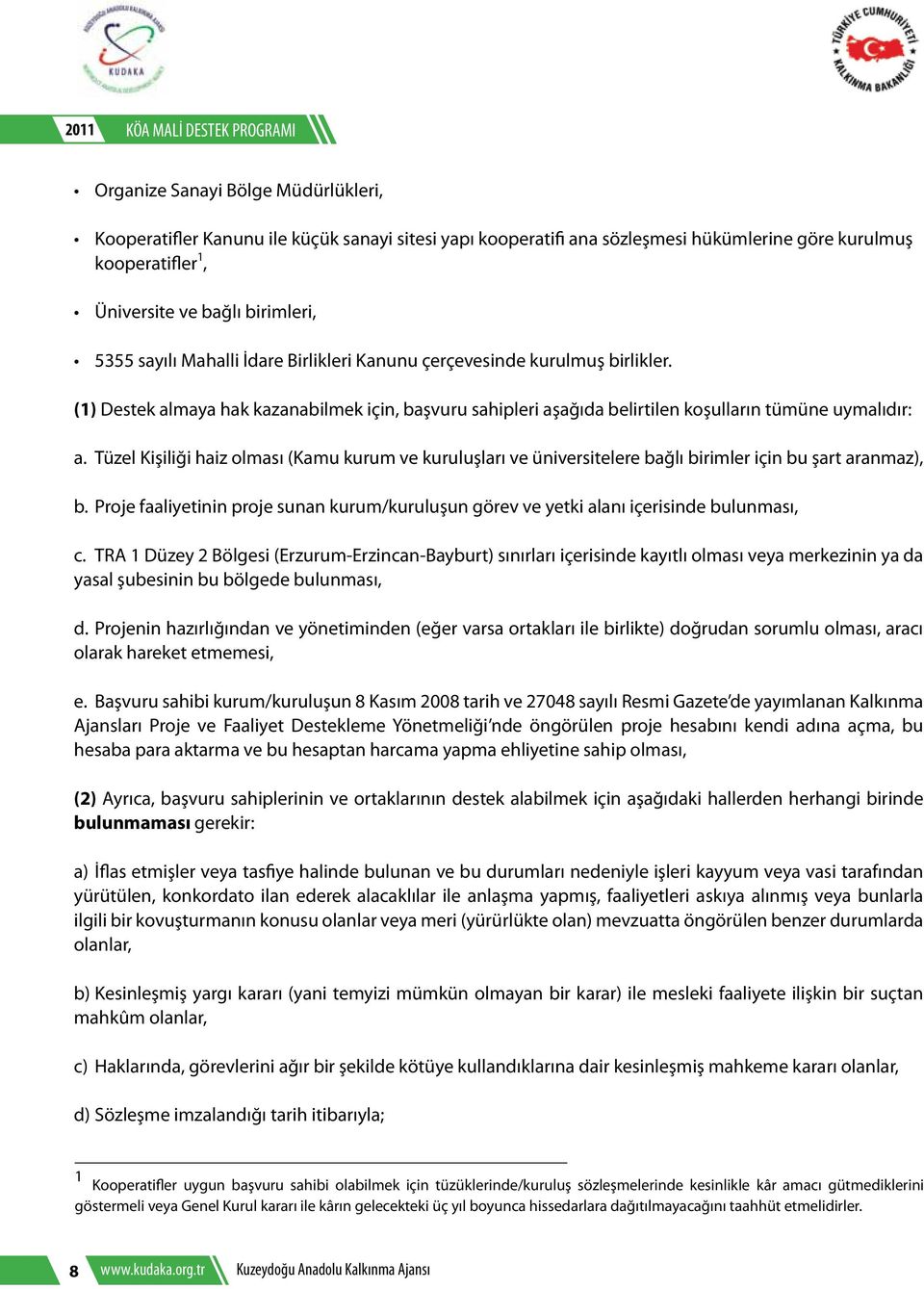 (1) Destek almaya hak kazanabilmek için, başvuru sahipleri aşağıda belirtilen koşulların tümüne uymalıdır: a.