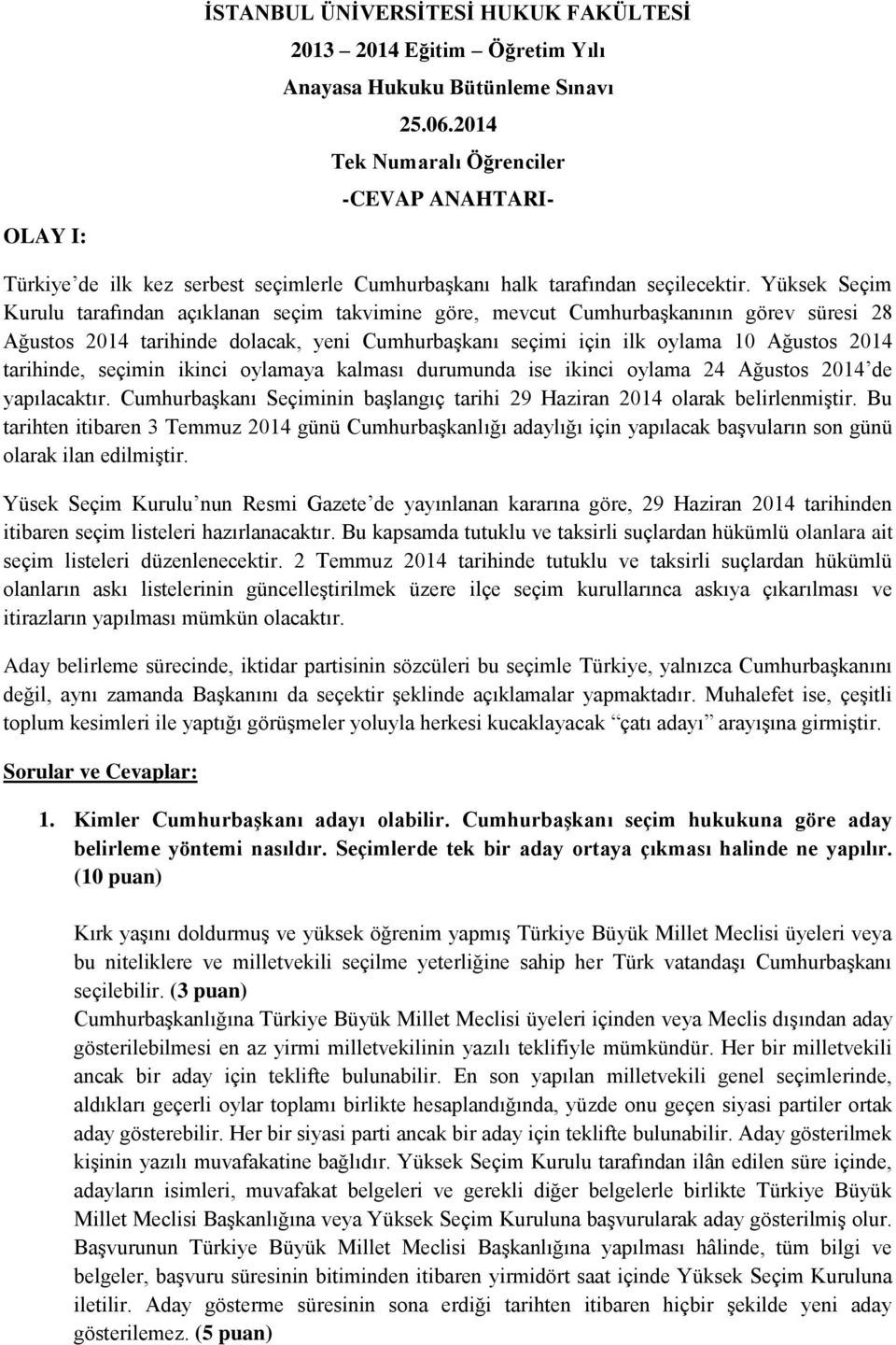 Yüksek Seçim Kurulu tarafından açıklanan seçim takvimine göre, mevcut Cumhurbaşkanının görev süresi 28 Ağustos 2014 tarihinde dolacak, yeni Cumhurbaşkanı seçimi için ilk oylama 10 Ağustos 2014