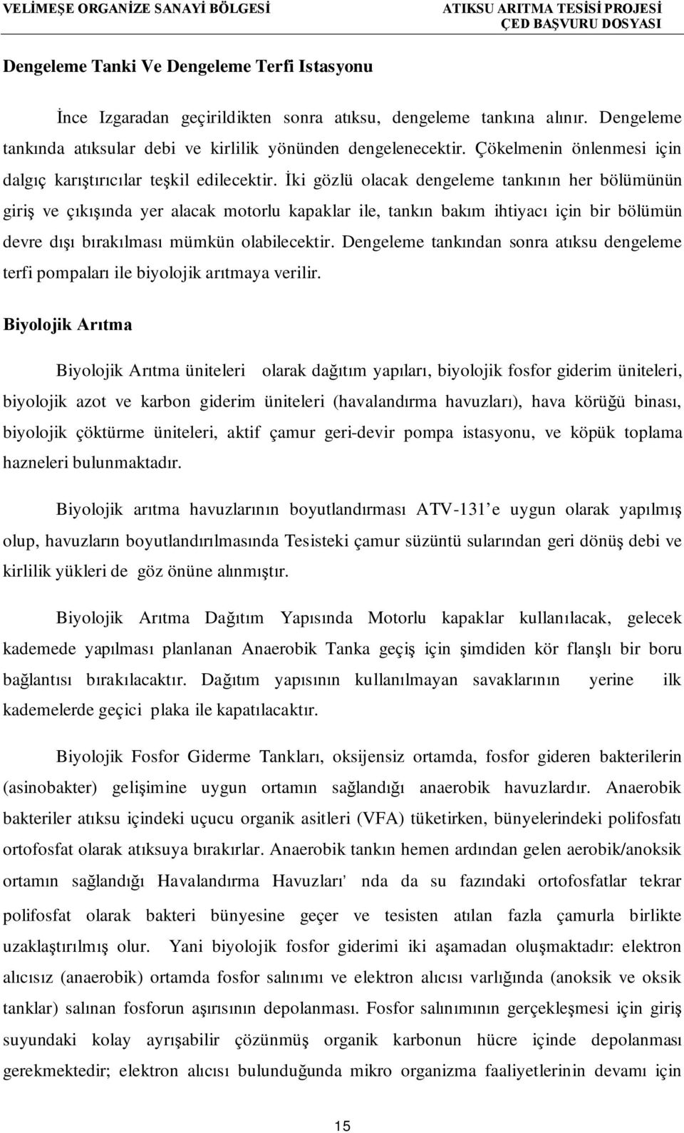 İki gözlü olacak dengeleme tankının her bölümünün giriş ve çıkışında yer alacak motorlu kapaklar ile, tankın bakım ihtiyacı için bir bölümün devre dışı bırakılması mümkün olabilecektir.