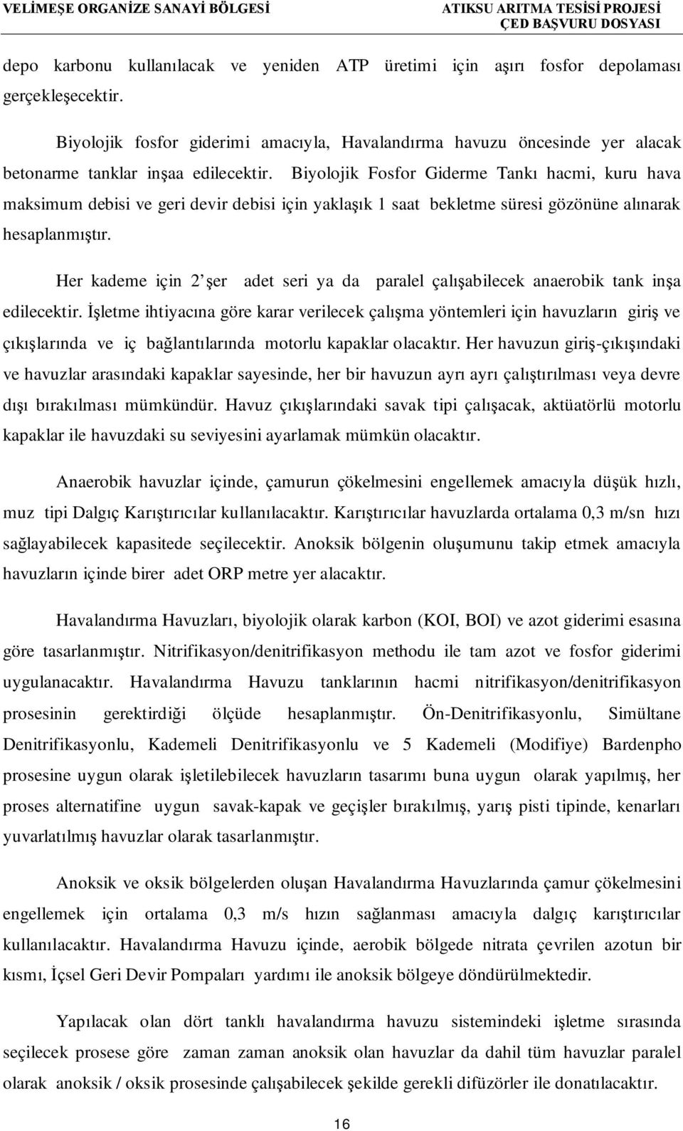 Biyolojik Fosfor Giderme Tankı hacmi, kuru hava maksimum debisi ve geri devir debisi için yaklaşık 1 saat bekletme süresi gözönüne alınarak hesaplanmıştır.