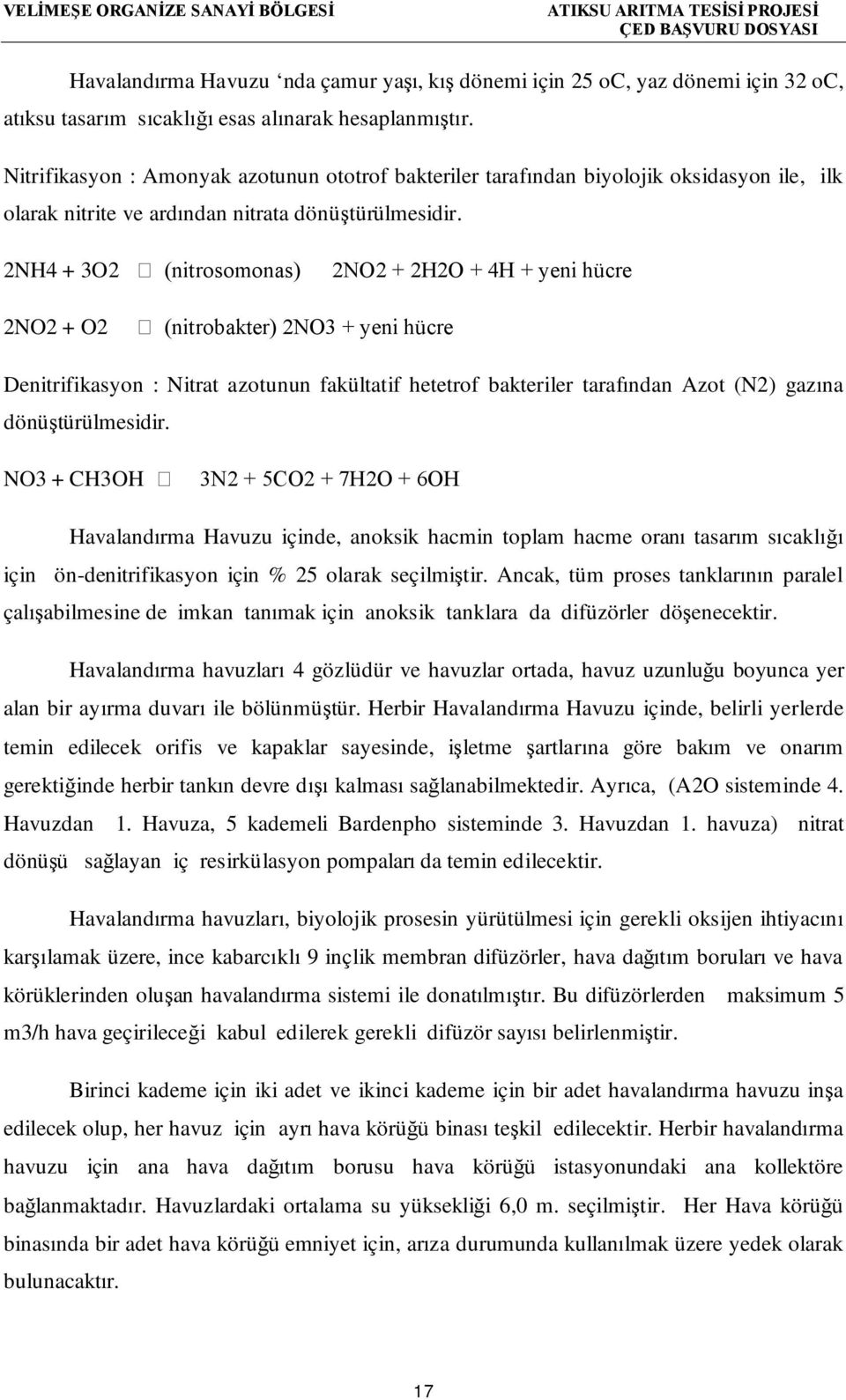 2NH4 + 3O2 (nitrosomonas) 2NO2 + 2H2O + 4H + yeni hücre 2NO2 + O2 (nitrobakter) 2NO3 + yeni hücre Denitrifikasyon : Nitrat azotunun fakültatif hetetrof bakteriler tarafından Azot (N2) gazına