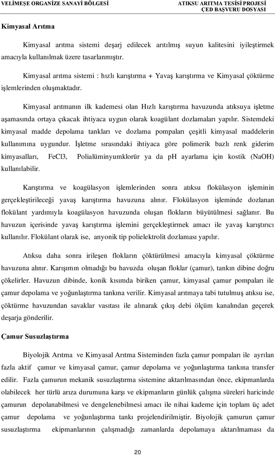 Kimyasal arıtmanın ilk kademesi olan Hızlı karıştırma havuzunda atıksuya işletme aşamasında ortaya çıkacak ihtiyaca uygun olarak koagülant dozlamaları yapılır.