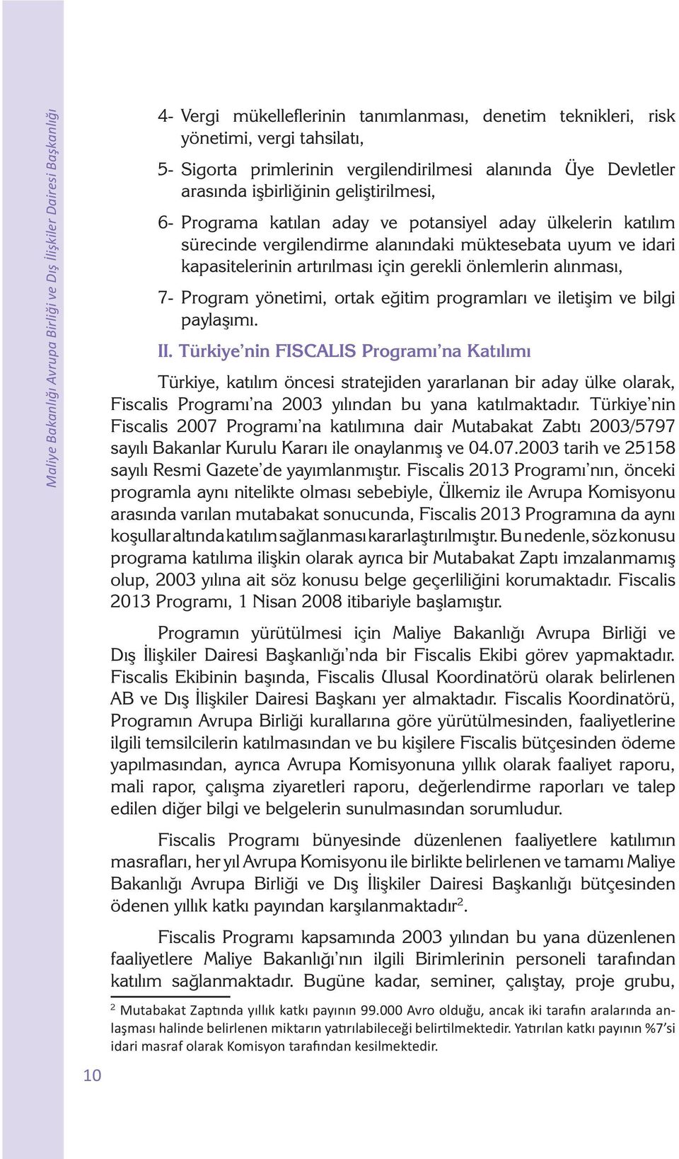 idari kapasitelerinin artırılması için gerekli önlemlerin alınması, 7 Program yönetimi, ortak eğitim programları ve iletişim ve bilgi paylaşımı. II.