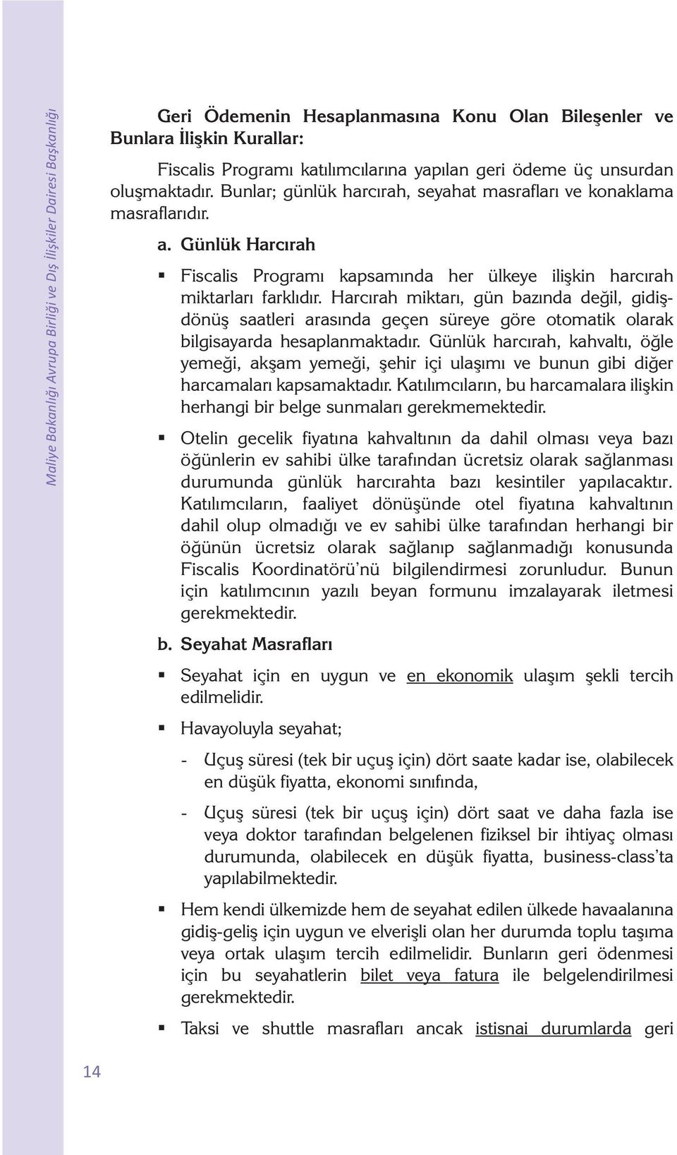 Harcırah miktarı, gün bazında değil, gidişdönüş saatleri arasında geçen süreye göre otomatik olarak bilgisayarda hesaplanmaktadır.