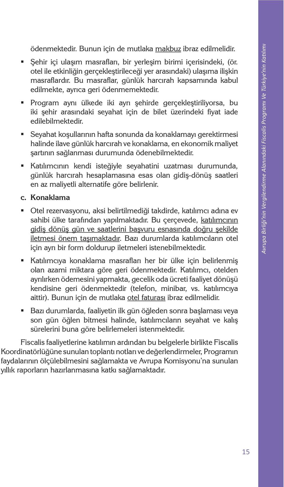 Program aynı ülkede iki ayrı şehirde gerçekleştiriliyorsa, bu iki şehir arasındaki seyahat için de bilet üzerindeki fiyat iade edilebilmektedir.