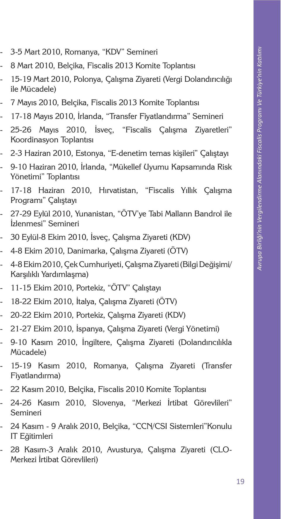 Edenetim temas kişileri Çalıştayı 910 Haziran 2010, İrlanda, Mükellef Uyumu Kapsamında Risk Yönetimi Toplantısı 1718 Haziran 2010, Hırvatistan, Fiscalis Yıllık Çalışma Programı Çalıştayı 2729 Eylül