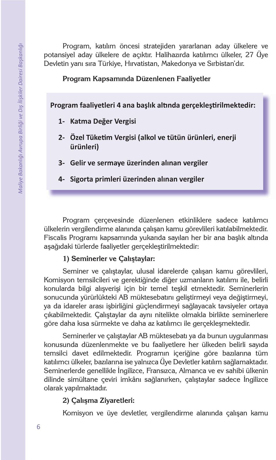 Program Kapsamında Düzenlenen Faaliyetler Program faaliyetleri 4 ana başlık al nda gerçekleş rilmektedir: 1 2 3 4 Katma Değer Vergisi Özel Tüke m Vergisi (alkol ve tütün ürünleri, enerji ürünleri)