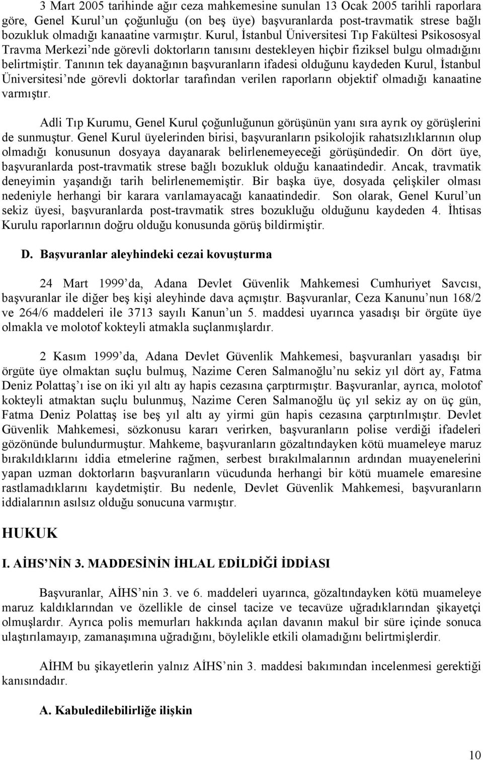 Tanının tek dayanağının başvuranların ifadesi olduğunu kaydeden Kurul, İstanbul Üniversitesi nde görevli doktorlar tarafından verilen raporların objektif olmadığı kanaatine varmıştır.