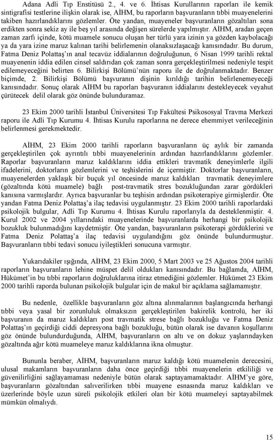 Öte yandan, muayeneler başvuranların gözaltıları sona erdikten sonra sekiz ay ile beş yıl arasında değişen sürelerde yapılmıştır.