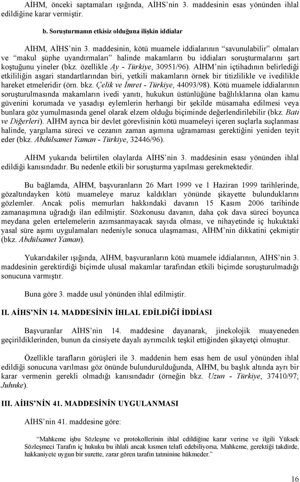 özellikle Ay - Türkiye, 30951/96). AİHM nin içtihadının belirlediği etkililiğin asgari standartlarından biri, yetkili makamların örnek bir titizlilikle ve ivedilikle hareket etmeleridir (örn. bkz.