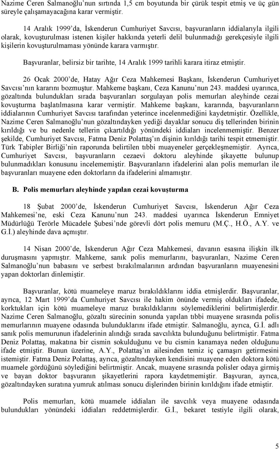 kovuşturulmaması yönünde karara varmıştır. Başvuranlar, belirsiz bir tarihte, 14 Aralık 1999 tarihli karara itiraz etmiştir.