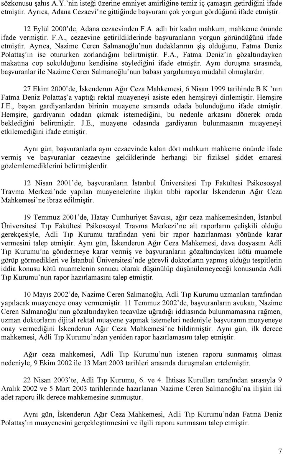 Ayrıca, Nazime Ceren Salmanoğlu nun dudaklarının şiş olduğunu, Fatma Deniz Polattaş ın ise otururken zorlandığını belirtmiştir. F.A., Fatma Deniz in gözaltındayken makatına cop sokulduğunu kendisine söylediğini ifade etmiştir.