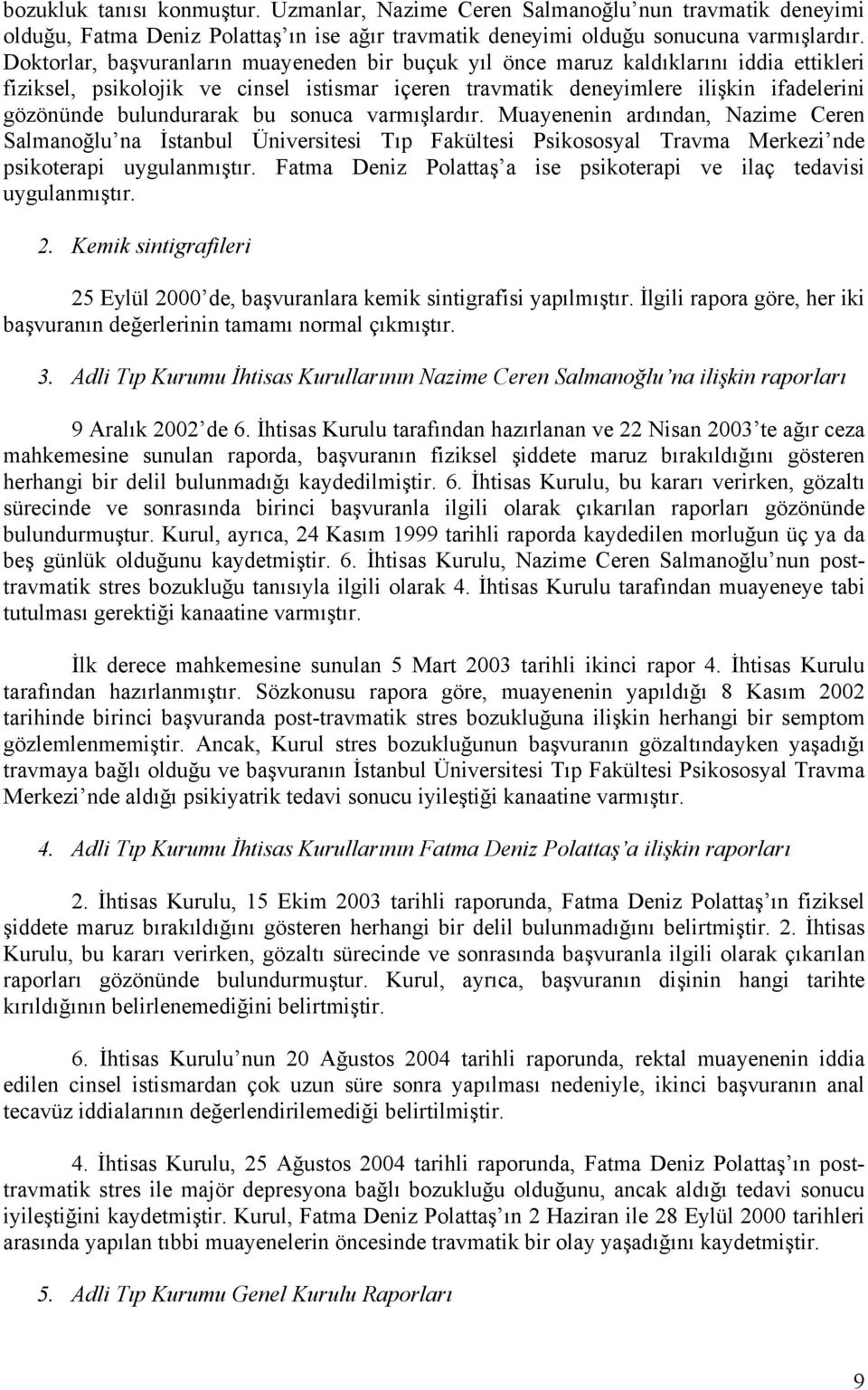 bulundurarak bu sonuca varmışlardır. Muayenenin ardından, Nazime Ceren Salmanoğlu na İstanbul Üniversitesi Tıp Fakültesi Psikososyal Travma Merkezi nde psikoterapi uygulanmıştır.