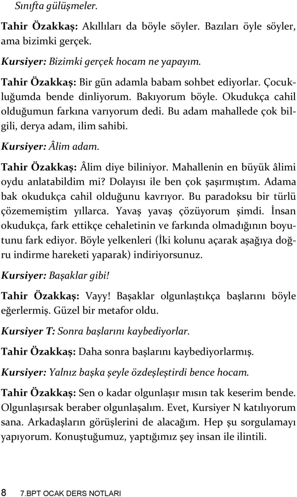 Bu adam mahallede çok bilgili, derya adam, ilim sahibi. Kursiyer: Âlim adam. Tahir Özakkaş: Âlim diye biliniyor. Mahallenin en büyük âlimi oydu anlatabildim mi? Dolayısı ile ben çok şaşırmıştım.