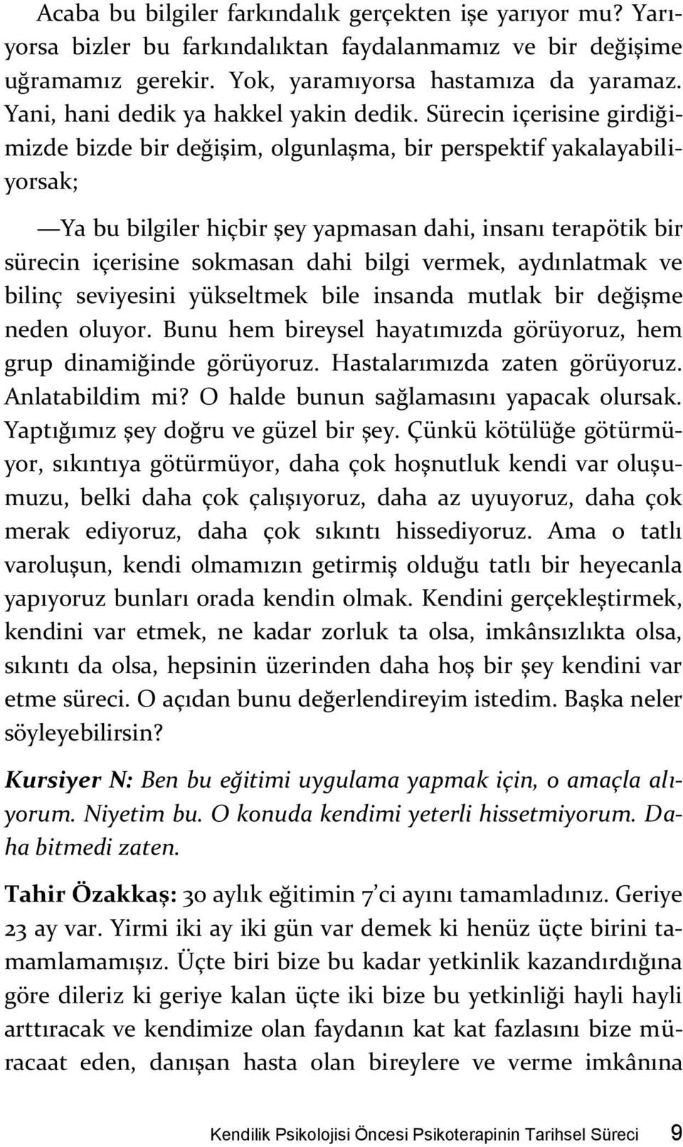 Sürecin içerisine girdiğimizde bizde bir değişim, olgunlaşma, bir perspektif yakalayabiliyorsak; Ya bu bilgiler hiçbir şey yapmasan dahi, insanı terapötik bir sürecin içerisine sokmasan dahi bilgi