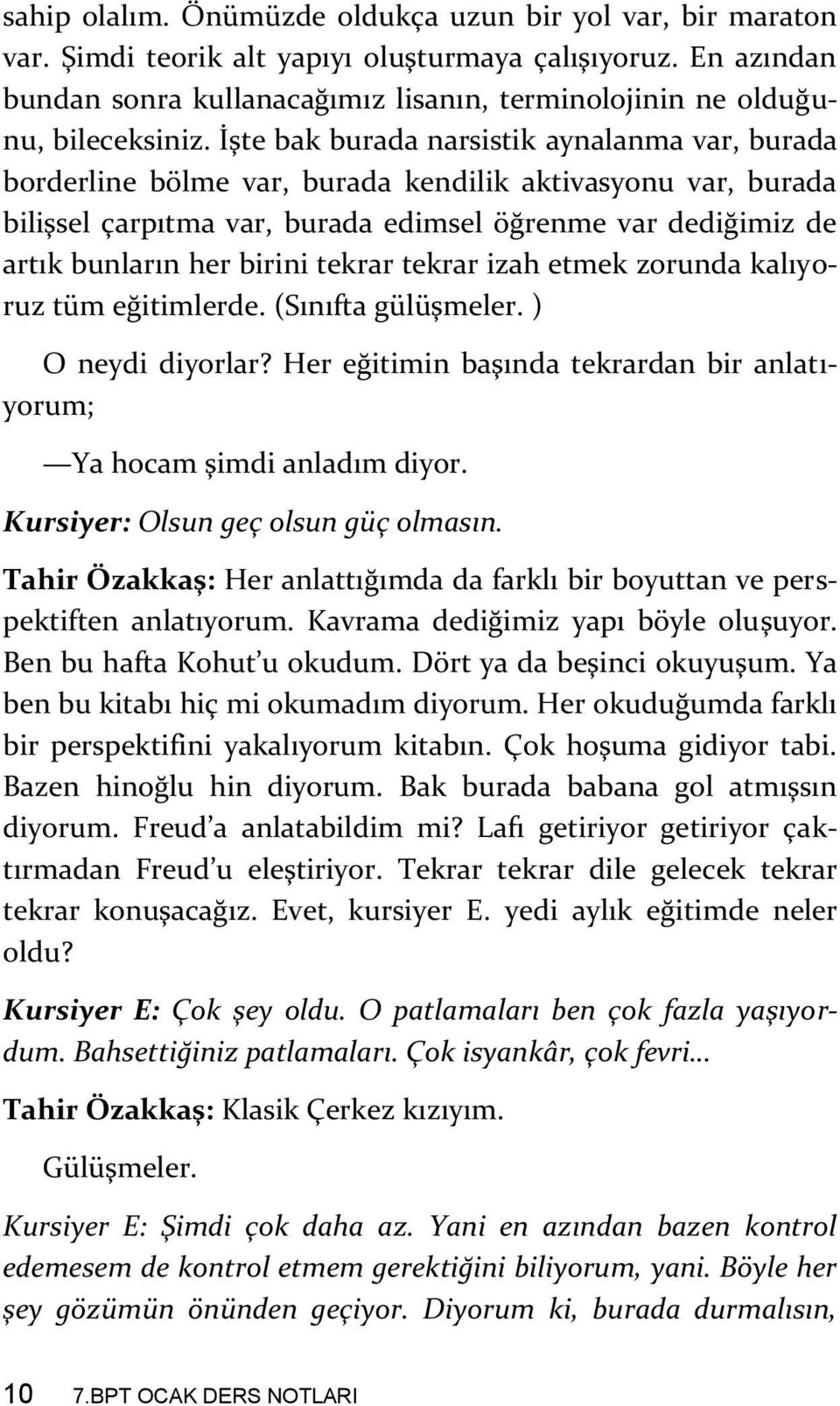 İşte bak burada narsistik aynalanma var, burada borderline bölme var, burada kendilik aktivasyonu var, burada bilişsel çarpıtma var, burada edimsel öğrenme var dediğimiz de artık bunların her birini