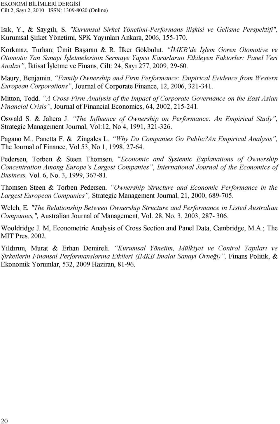 İMKB de İşlem Gören Otomotive ve Otomotiv Yan Sanayi İşletmelerinin Sermaye Yapısı Kararlarını Etkileyen Faktörler: Panel Veri Analizi, İktisat İşletme ve Finans, Cilt: 24, Sayı 277, 2009, 29-60.