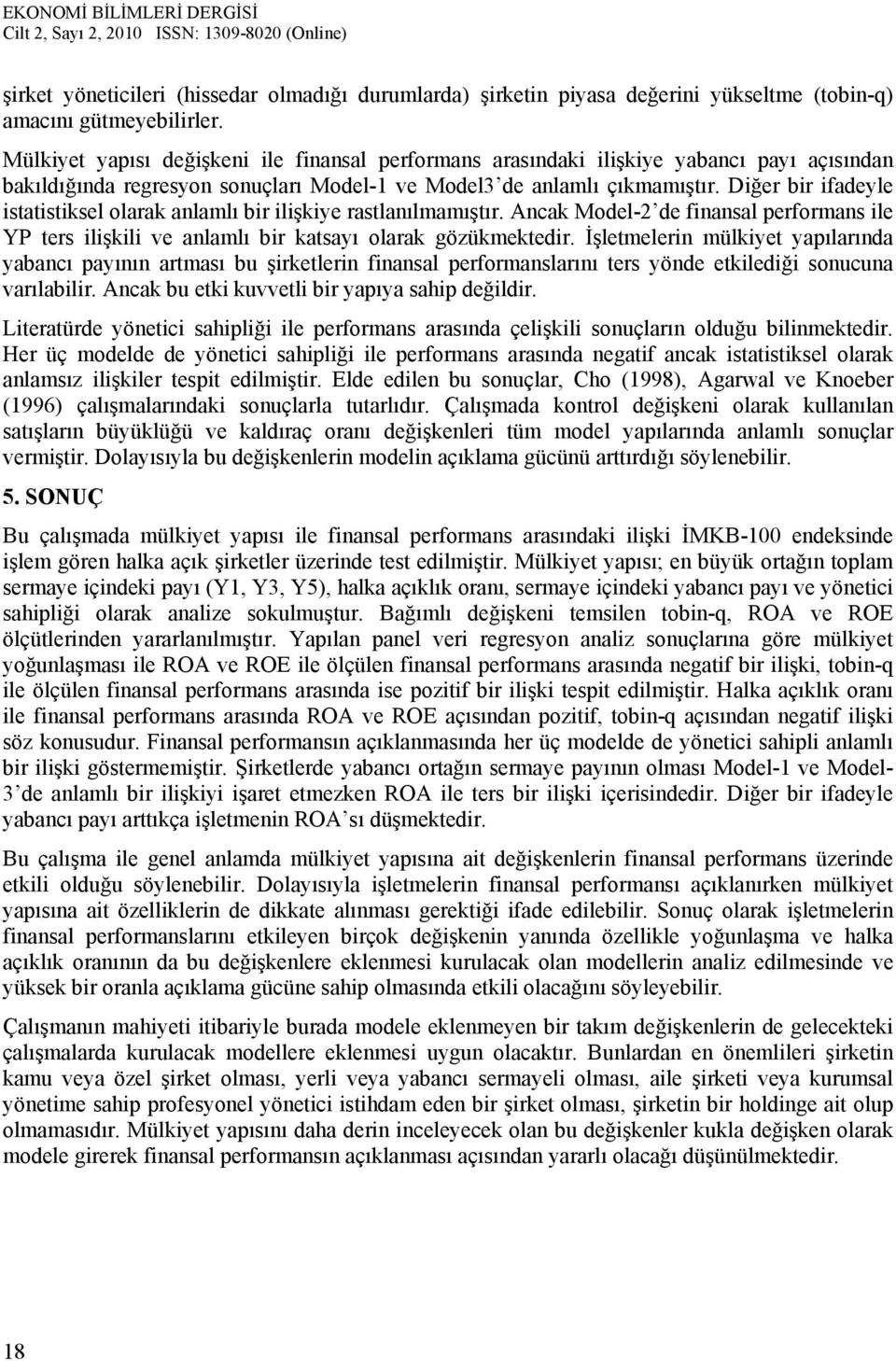 Diğer bir ifadeyle istatistiksel olarak anlamlı bir ilişkiye rastlanılmamıştır. Ancak Model-2 de finansal performans ile YP ters ilişkili ve anlamlı bir katsayı olarak gözükmektedir.