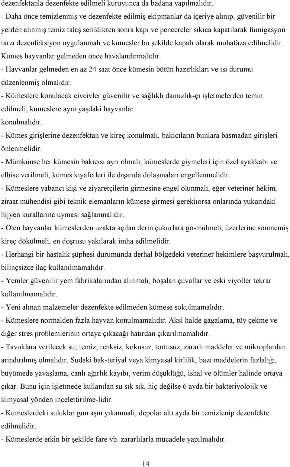 dezenfeksiyon uygulanmalı ve kümesler bu şekilde kapalı olarak muhafaza edilmelidir. Kümes hayvanlar gelmeden önce havalandırmalıdır.