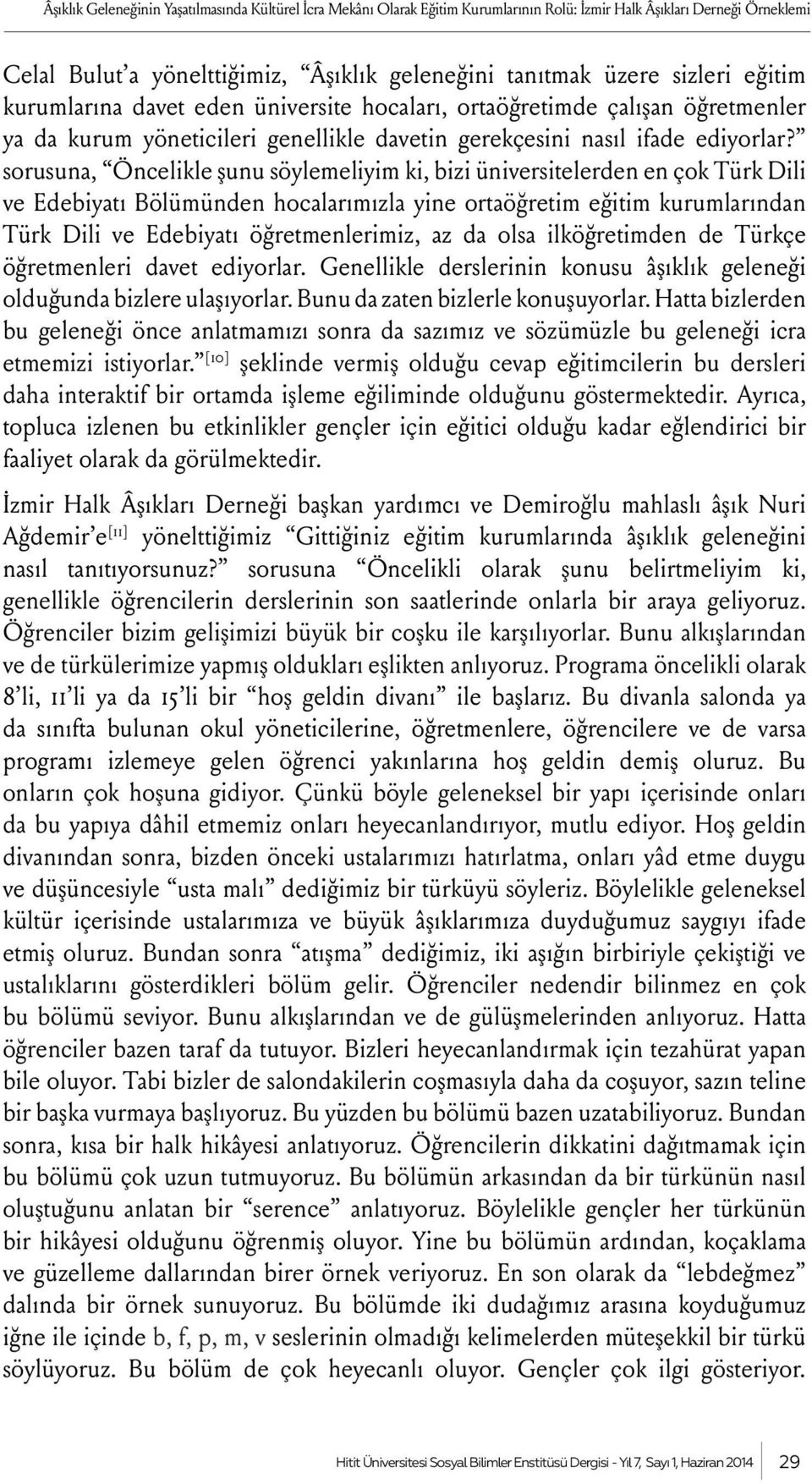 sorusuna, Öncelikle şunu söylemeliyim ki, bizi üniversitelerden en çok Türk Dili ve Edebiyatı Bölümünden hocalarımızla yine ortaöğretim eğitim kurumlarından Türk Dili ve Edebiyatı öğretmenlerimiz, az