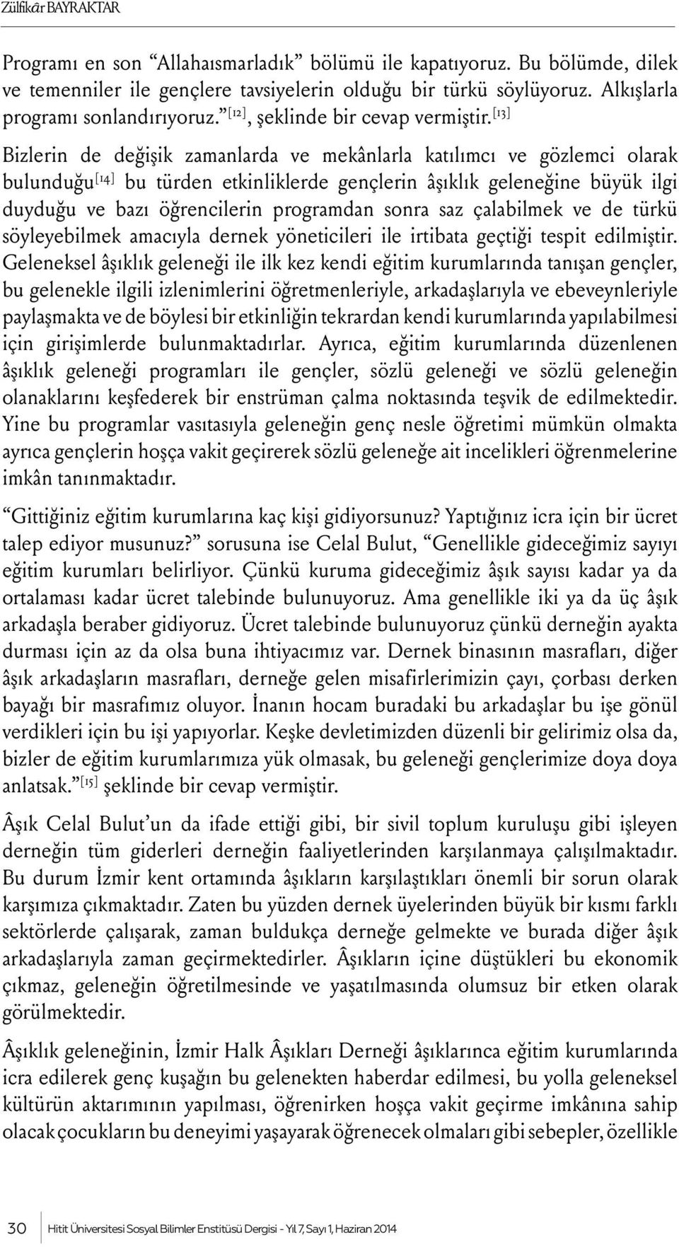 [13] Bizlerin de değişik zamanlarda ve mekânlarla katılımcı ve gözlemci olarak bulunduğu [14] bu türden etkinliklerde gençlerin âşıklık geleneğine büyük ilgi duyduğu ve bazı öğrencilerin programdan