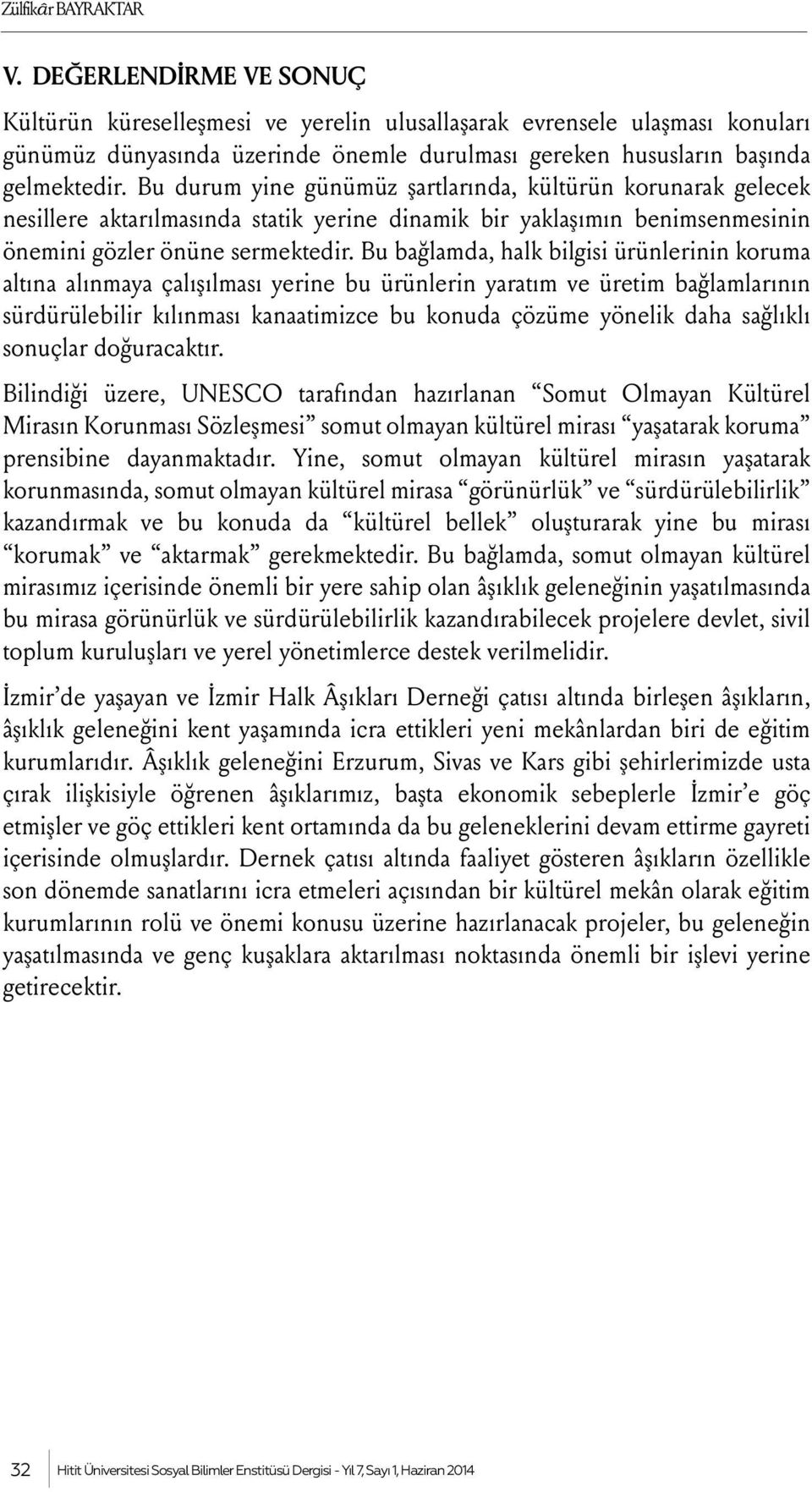 Bu durum yine günümüz şartlarında, kültürün korunarak gelecek nesillere aktarılmasında statik yerine dinamik bir yaklaşımın benimsenmesinin önemini gözler önüne sermektedir.