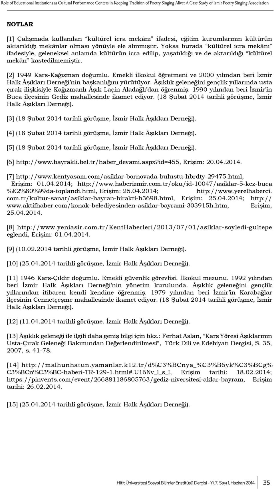 Yoksa burada kültürel icra mekânı ifadesiyle, geleneksel anlamda kültürün icra edilip, yaşatıldığı ve de aktarıldığı kültürel mekân kastedilmemiştir. [2] 1949 Kars-Kağızman doğumlu.