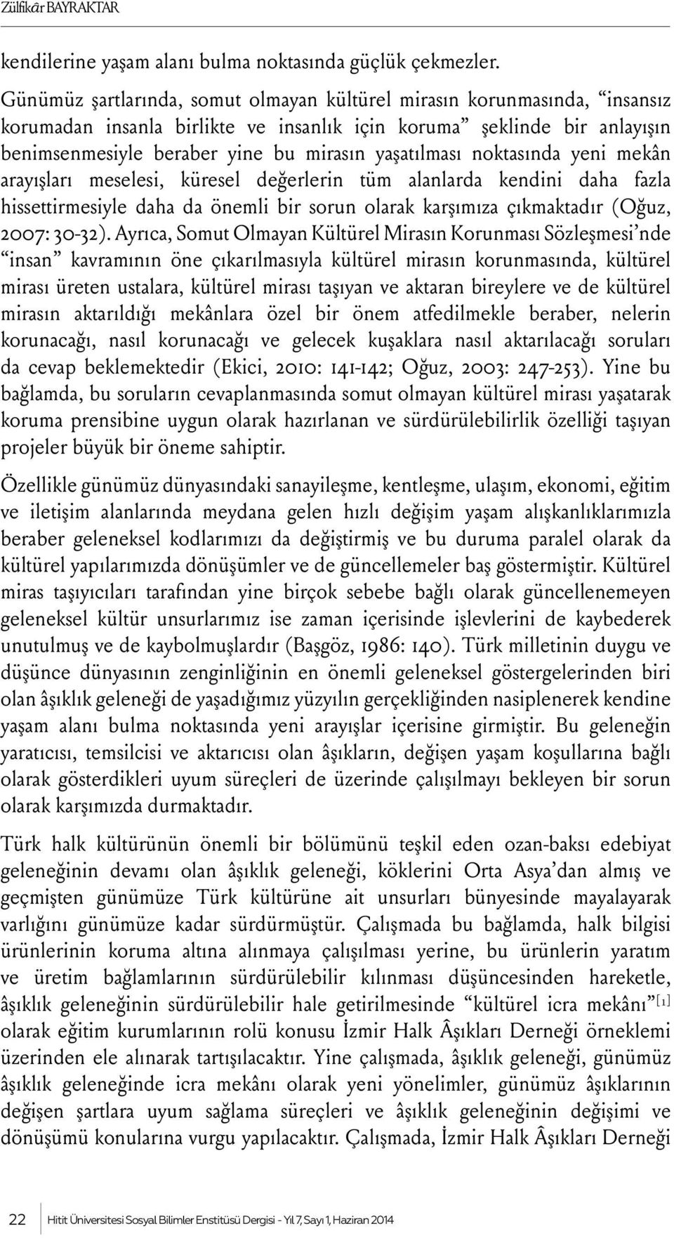 yaşatılması noktasında yeni mekân arayışları meselesi, küresel değerlerin tüm alanlarda kendini daha fazla hissettirmesiyle daha da önemli bir sorun olarak karşımıza çıkmaktadır (Oğuz, 2007: 30-32).