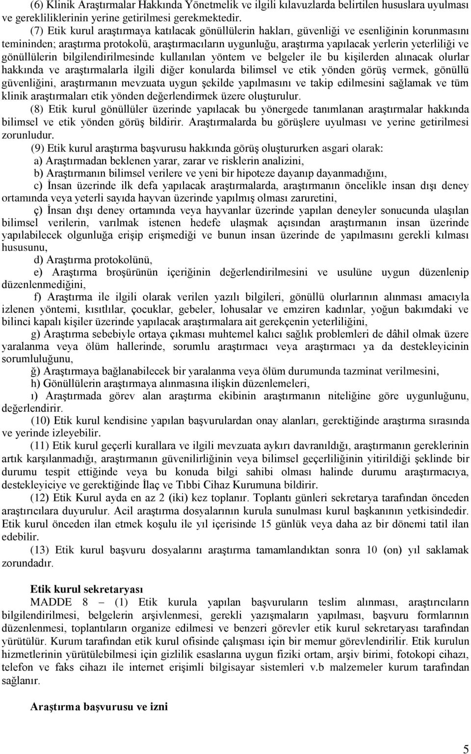 ve gönüllülerin bilgilendirilmesinde kullanılan yöntem ve belgeler ile bu kişilerden alınacak olurlar hakkında ve araştırmalarla ilgili diğer konularda bilimsel ve etik yönden görüş vermek, gönüllü