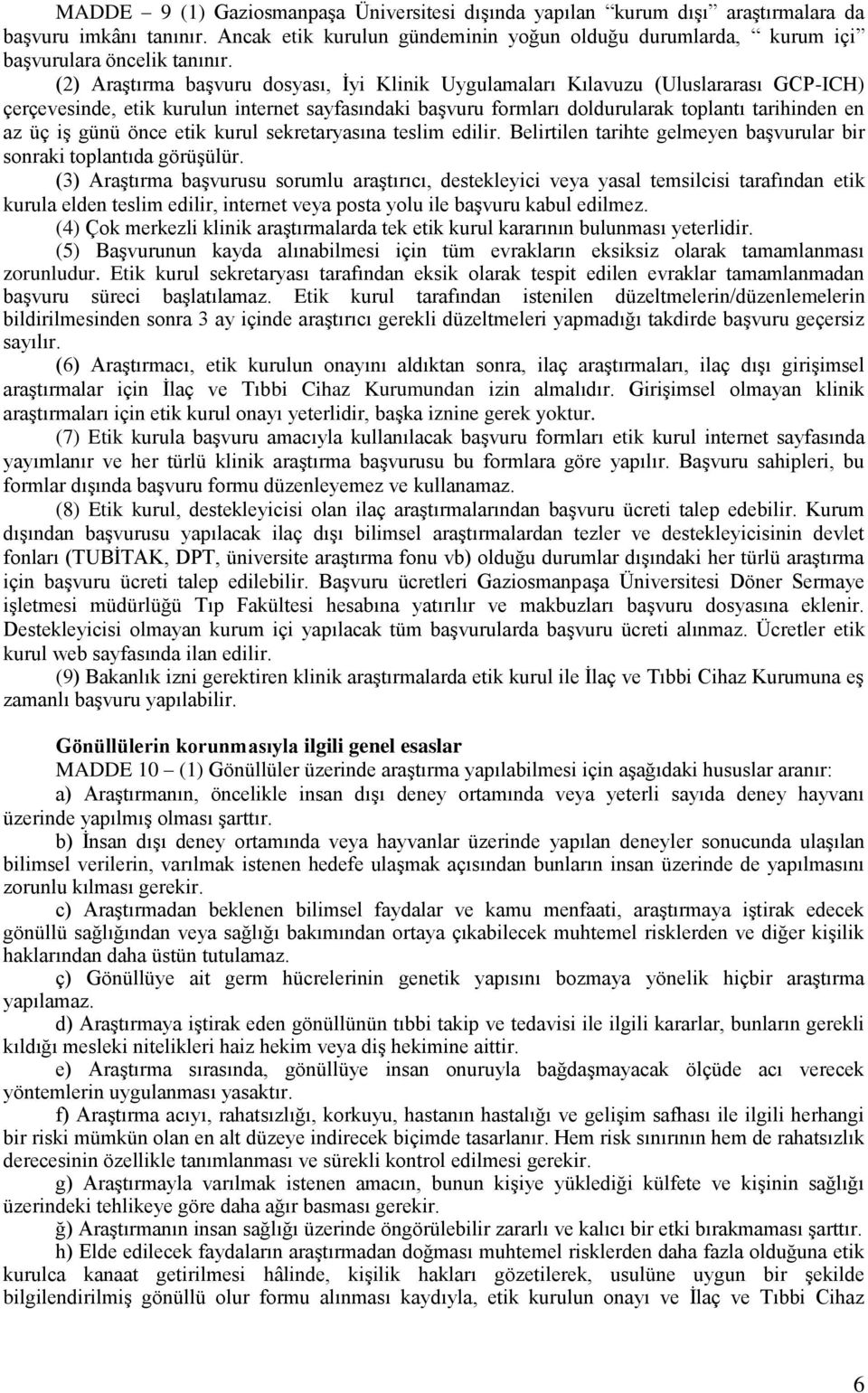 günü önce etik kurul sekretaryasına teslim edilir. Belirtilen tarihte gelmeyen başvurular bir sonraki toplantıda görüşülür.