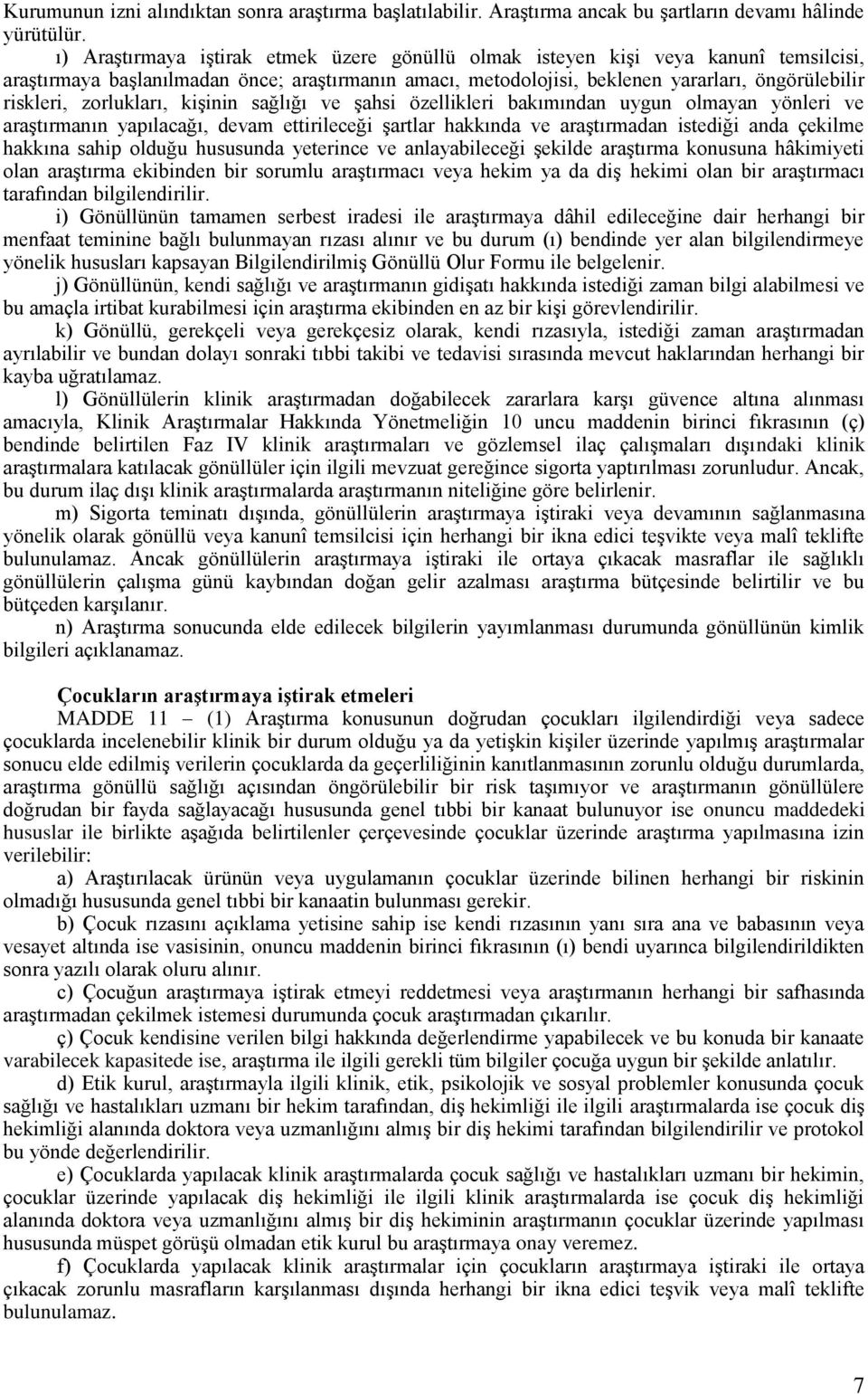 zorlukları, kişinin sağlığı ve şahsi özellikleri bakımından uygun olmayan yönleri ve araştırmanın yapılacağı, devam ettirileceği şartlar hakkında ve araştırmadan istediği anda çekilme hakkına sahip