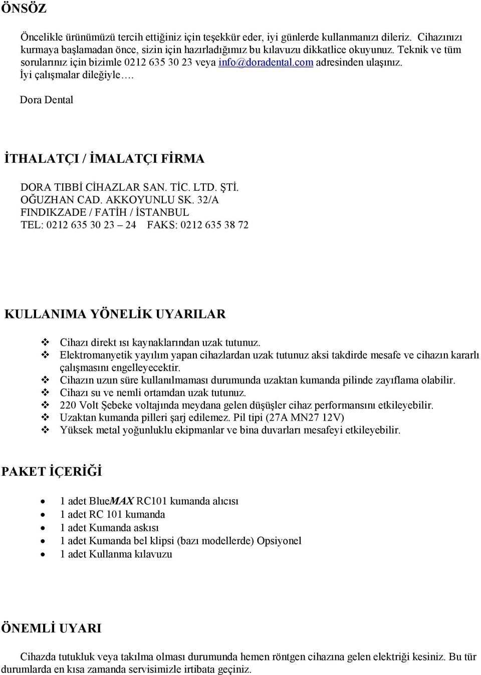 ŞTĐ. OĞUZHAN CAD. AKKOYUNLU SK. 32/A FINDIKZADE / FATĐH / ĐSTANBUL TEL: 0212 635 30 23 24 FAKS: 0212 635 38 72 KULLANIMA YÖNELĐK UYARILAR Cihazı direkt ısı kaynaklarından uzak tutunuz.