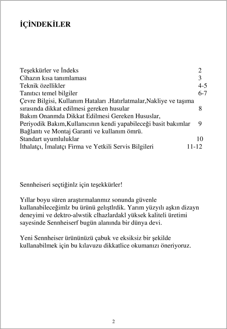 ve Montaj Garanti ve kullanım ömrü. Standart uyumluluklar 10 Đthalatçı, Đmalatçı Firma ve Yetkili Servis Bilgileri 11-12 Sennheiseri seçtiğinlz için teşekkürler!