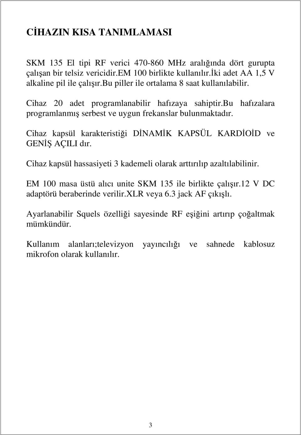 Cihaz kapsül karakteristiği DĐNAMĐK KAPSÜL KARDĐOĐD ve GENĐŞ AÇILI dır. Cihaz kapsül hassasiyeti 3 kademeli olarak arttırılıp azaltılabilinir.