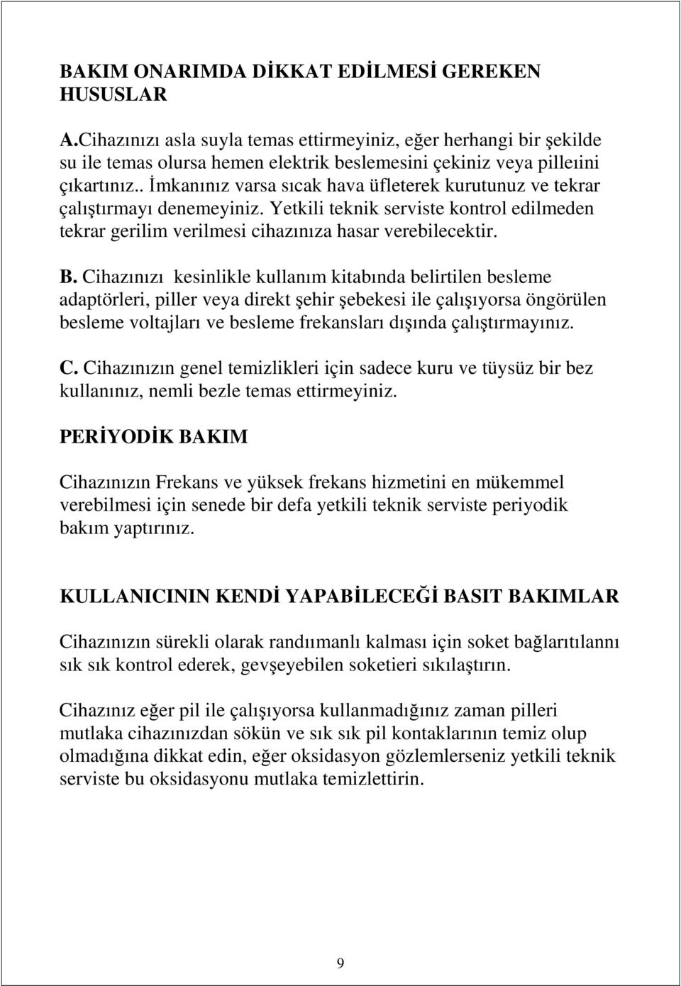 Cihazınızı kesinlikle kullanım kitabında belirtilen besleme adaptörleri, piller veya direkt şehir şebekesi ile çalışıyorsa öngörülen besleme voltajları ve besleme frekansları dışında çalıştırmayınız.