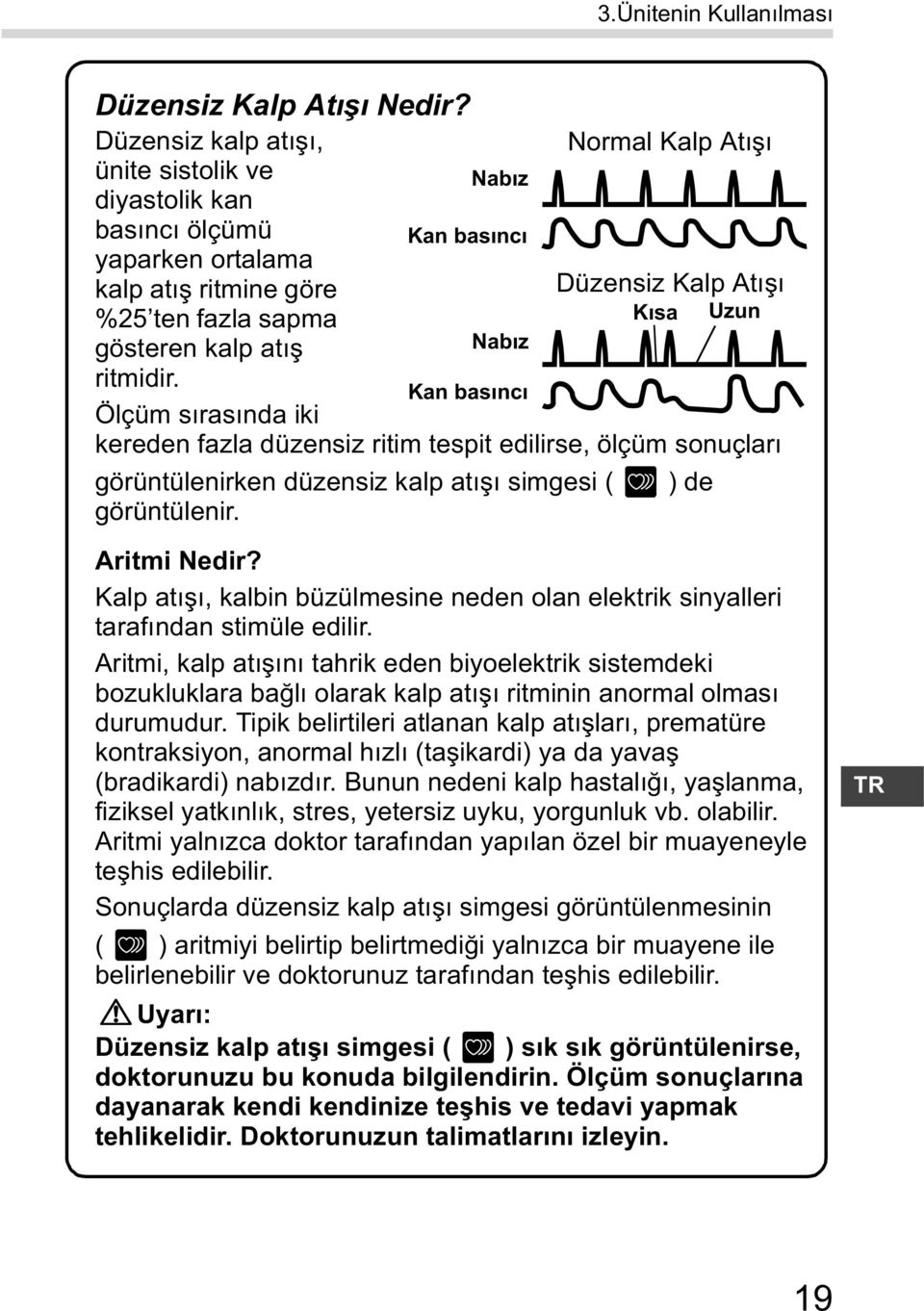 Kan bas nc Ölçüm s ras nda iki kereden fazla düzensiz ritim tespit edilirse, ölçüm sonuçlar görüntülenirken düzensiz kalp at simgesi ( görüntülenir. Normal Kalp At ) de Aritmi Nedir?