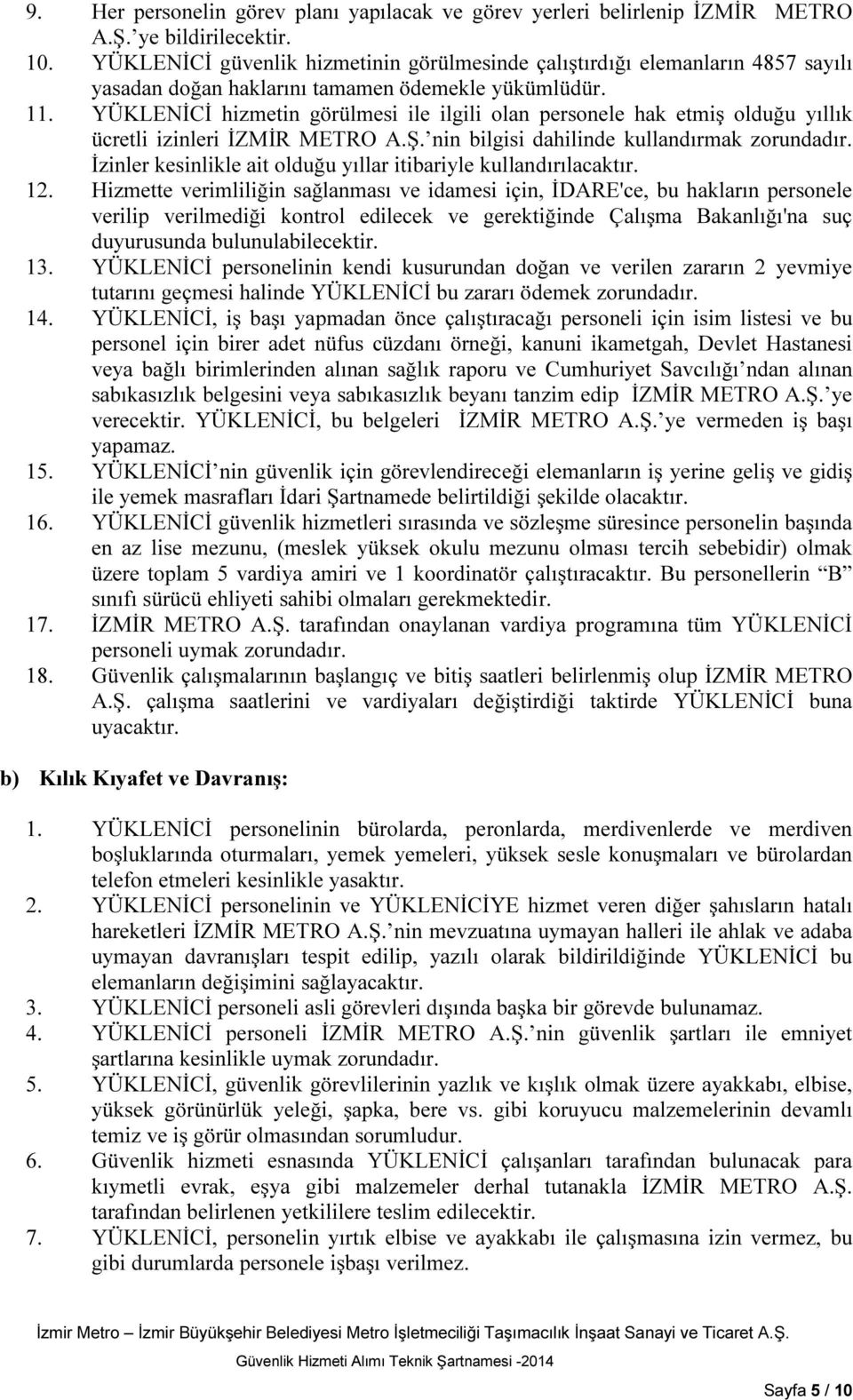 YÜKLENİCİ hizmetin görülmesi ile ilgili olan personele hak etmiş olduğu yıllık ücretli izinleri İZMİR METRO A.Ş. nin bilgisi dahilinde kullandırmak zorundadır.