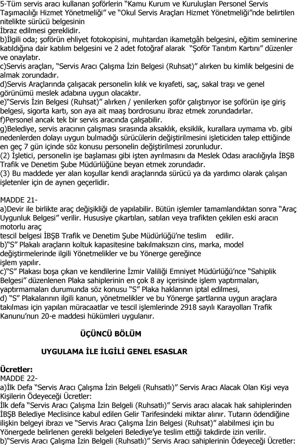 b)ilgili oda; şoförün ehliyet fotokopisini, muhtardan ikametgâh belgesini, eğitim seminerine katıldığına dair katılım belgesini ve 2 adet fotoğraf alarak Şoför Tanıtım Kartını düzenler ve onaylatır.