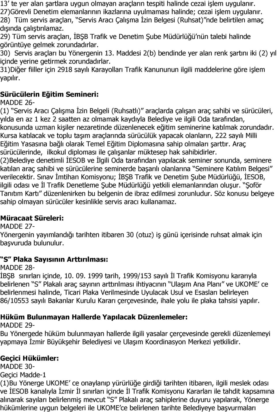 29) Tüm servis araçları, İBŞB Trafik ve Denetim Şube Müdürlüğü nün talebi halinde görüntüye gelmek zorundadırlar. 30) Servis araçları bu Yönergenin 13.