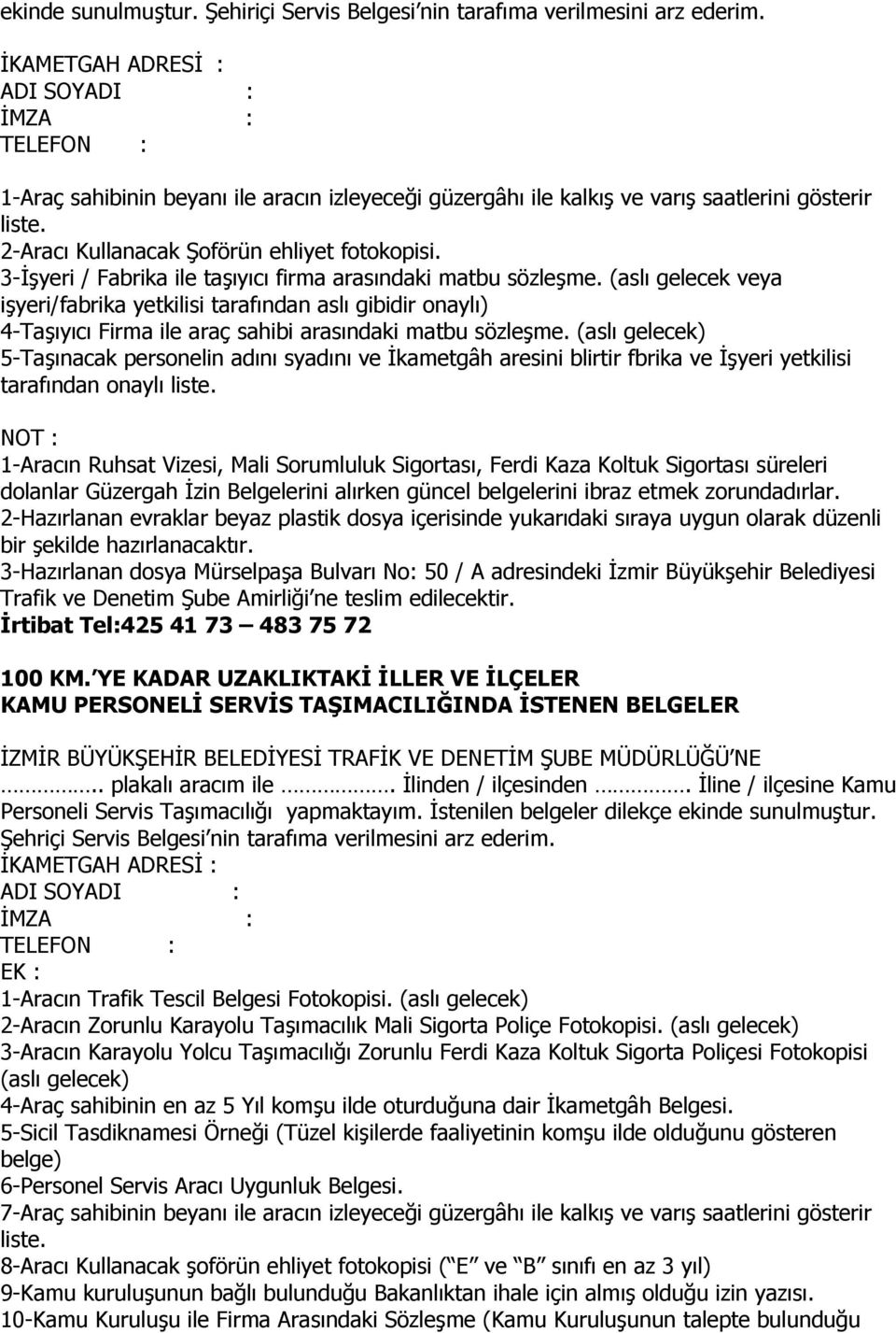 3-İşyeri / Fabrika ile taşıyıcı firma arasındaki matbu sözleşme. (aslı gelecek veya işyeri/fabrika yetkilisi tarafından aslı gibidir onaylı) 4-Taşıyıcı Firma ile araç sahibi arasındaki matbu sözleşme.