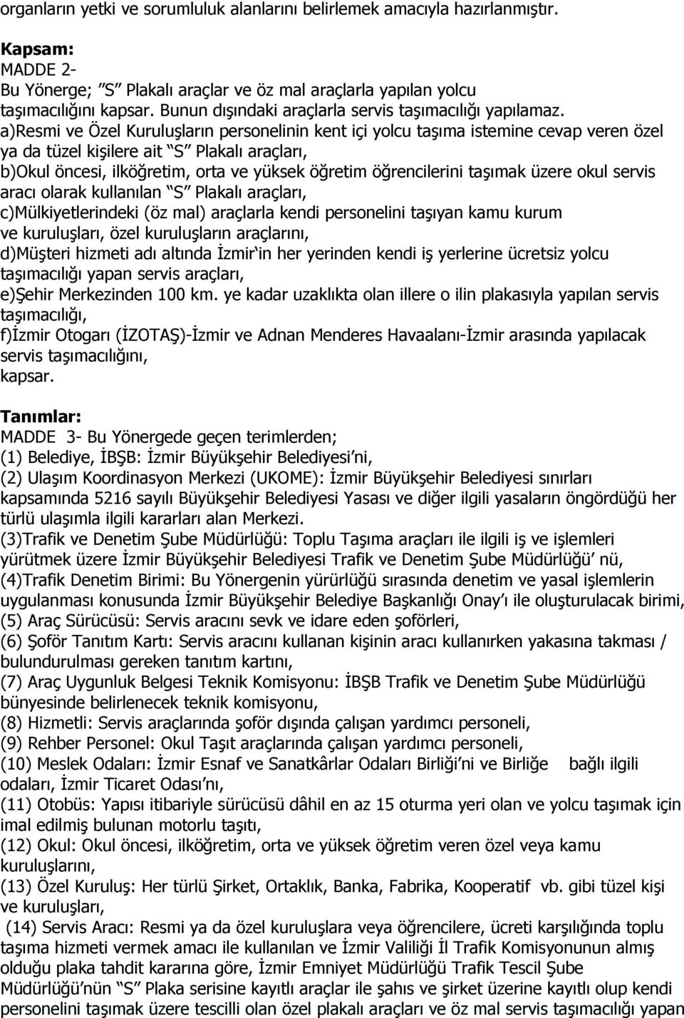 a)resmi ve Özel Kuruluşların personelinin kent içi yolcu taşıma istemine cevap veren özel ya da tüzel kişilere ait S Plakalı araçları, b)okul öncesi, ilköğretim, orta ve yüksek öğretim öğrencilerini