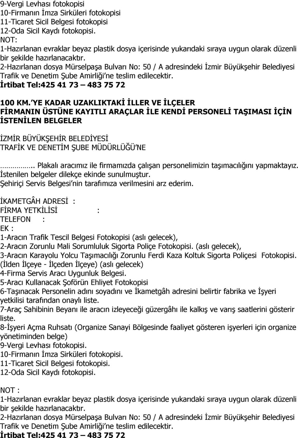 2-Hazırlanan dosya Mürselpaşa Bulvarı No: 50 / A adresindeki İzmir Büyükşehir Belediyesi Trafik ve Denetim Şube Amirliği ne teslim edilecektir. İrtibat Tel:425 41 73 483 75 72 100 KM.