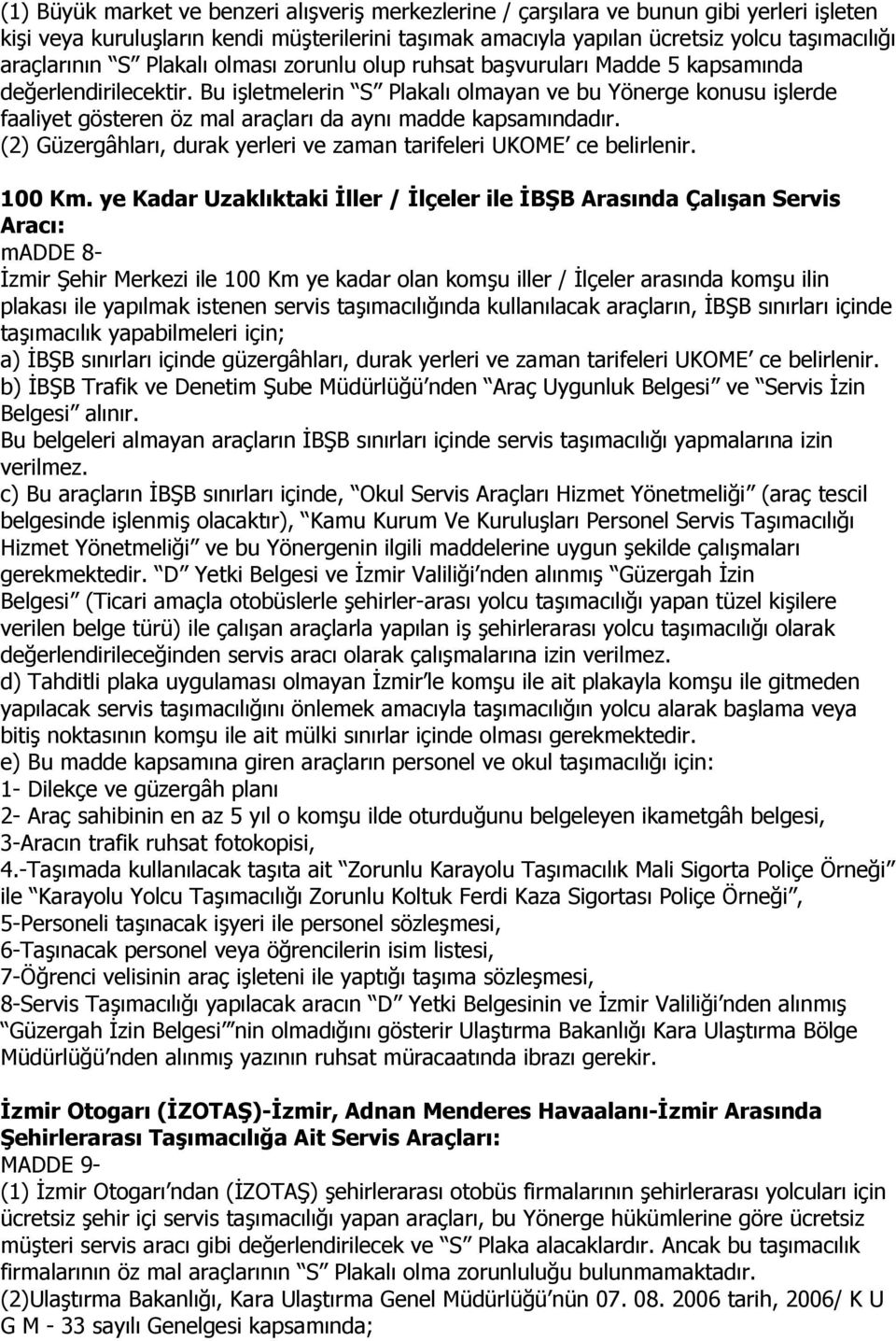 Bu işletmelerin S Plakalı olmayan ve bu Yönerge konusu işlerde faaliyet gösteren öz mal araçları da aynı madde kapsamındadır. (2) Güzergâhları, durak yerleri ve zaman tarifeleri UKOME ce belirlenir.