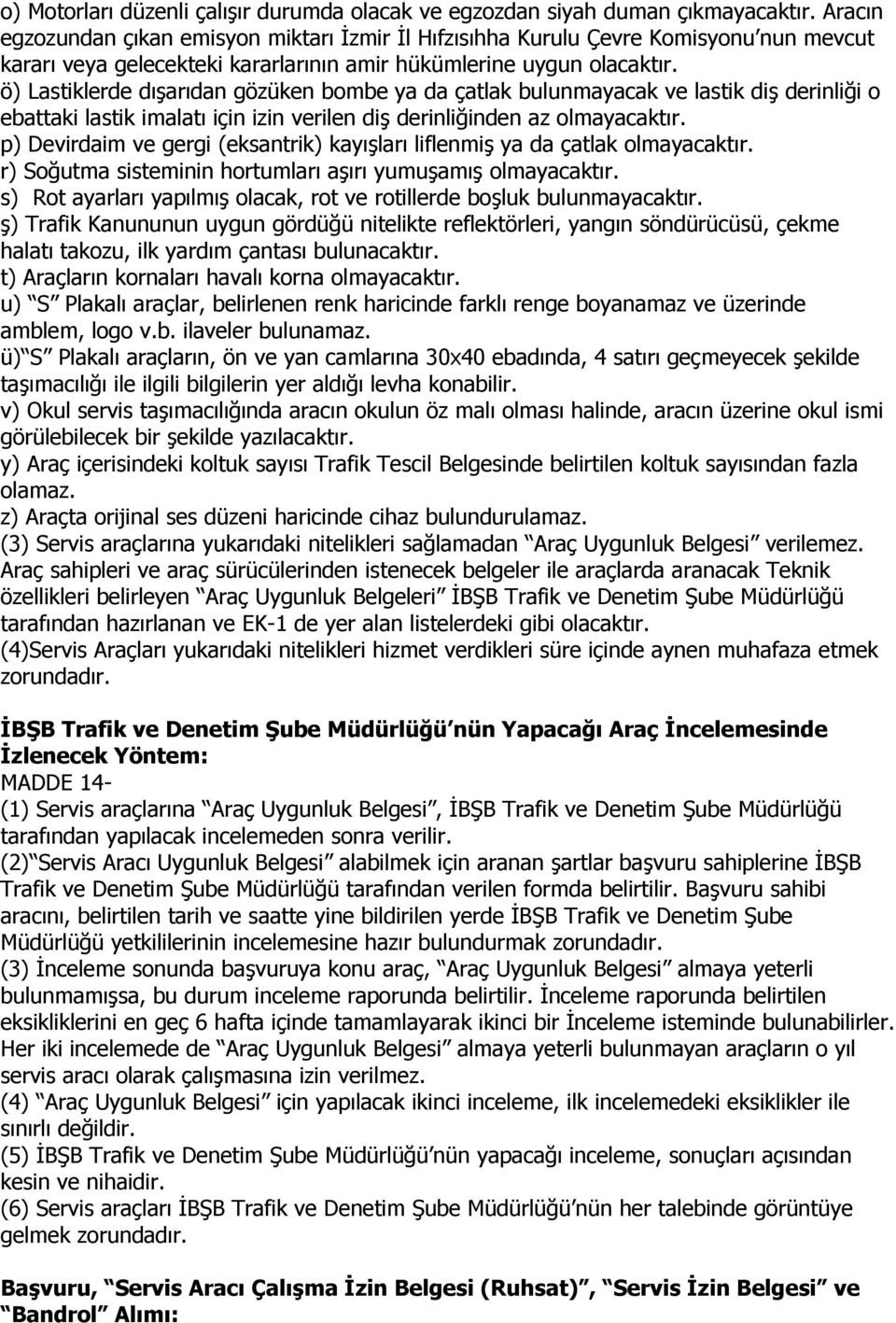 ö) Lastiklerde dışarıdan gözüken bombe ya da çatlak bulunmayacak ve lastik diş derinliği o ebattaki lastik imalatı için izin verilen diş derinliğinden az olmayacaktır.