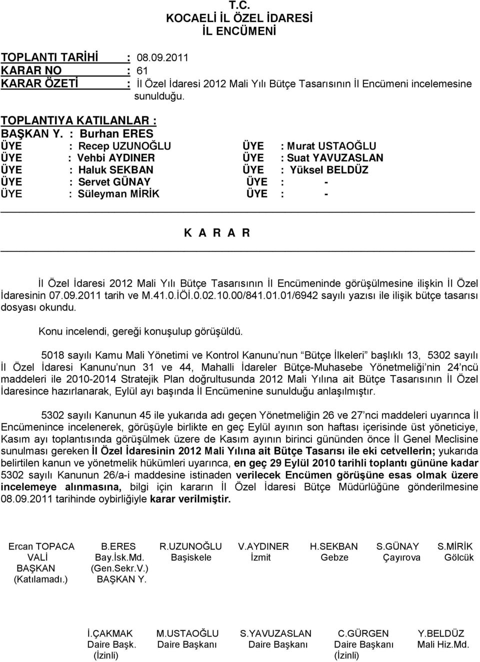 Mali Yılı Bütçe Tasarısının İl Encümeninde görüşülmesine ilişkin İl Özel İdaresinin 07.09.2011 tarih ve M.41.0.İÖİ.0.02.10.00/841.01.01/6942 sayılı yazısı ile ilişik bütçe tasarısı dosyası okundu.