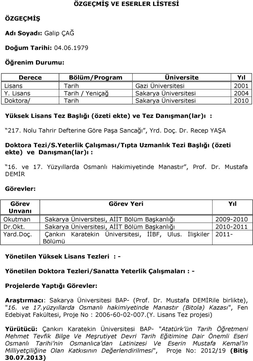 Nolu Tahrir Defterine Göre Paşa Sancağı, Yrd. Doç. Dr. Recep YAŞA Doktora Tezi/S.Yeterlik Çalışması/Tıpta Uzmanlık Tezi Başlığı (özeti ekte) ve Danışman(lar)ı : 16. ve 17.